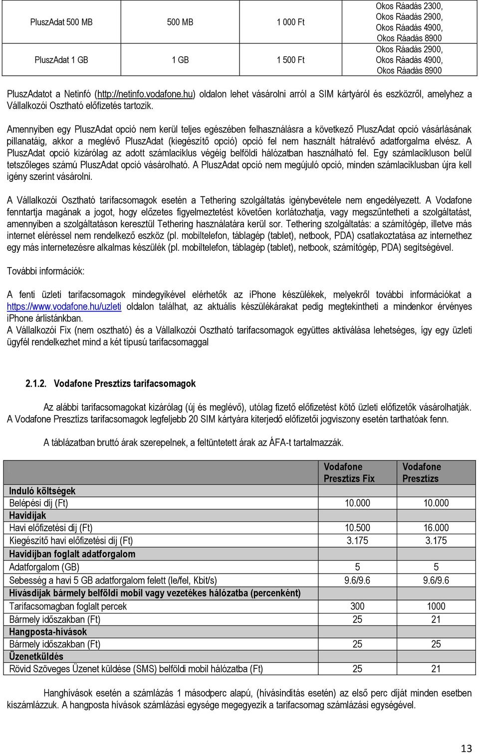 Amennyiben egy PluszAdat opció nem kerül teljes egészében felhasználásra a következő PluszAdat opció vásárlásának pillanatáig, akkor a meglévő PluszAdat (kiegészítő opció) opció fel nem használt