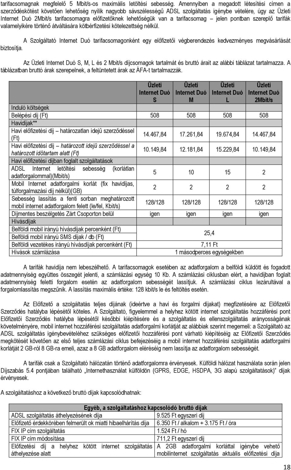 előfizetőknek lehetőségük van a tarifacsomag jelen pontban szereplő tarifák valamelyikére történő átváltására kötbérfizetési kötelezettség nélkül.