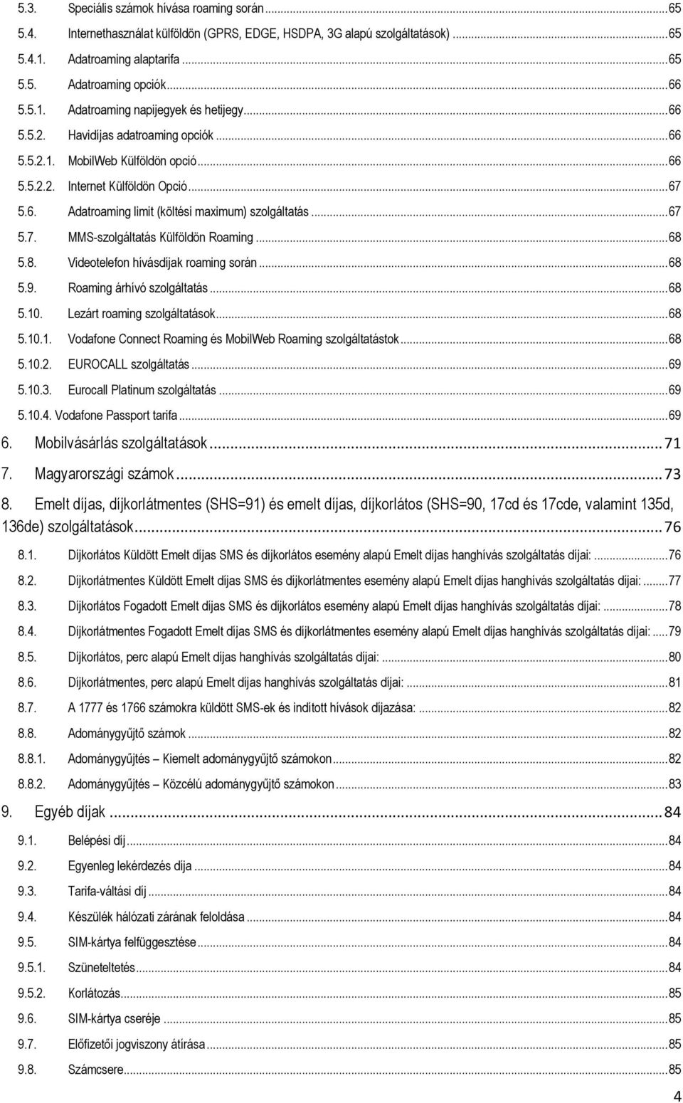 .. 67 5.7. MMS-szolgáltatás Külföldön Roaming... 68 5.8. Videotelefon hívásdíjak roaming során... 68 5.9. Roaming árhívó szolgáltatás... 68 5.10