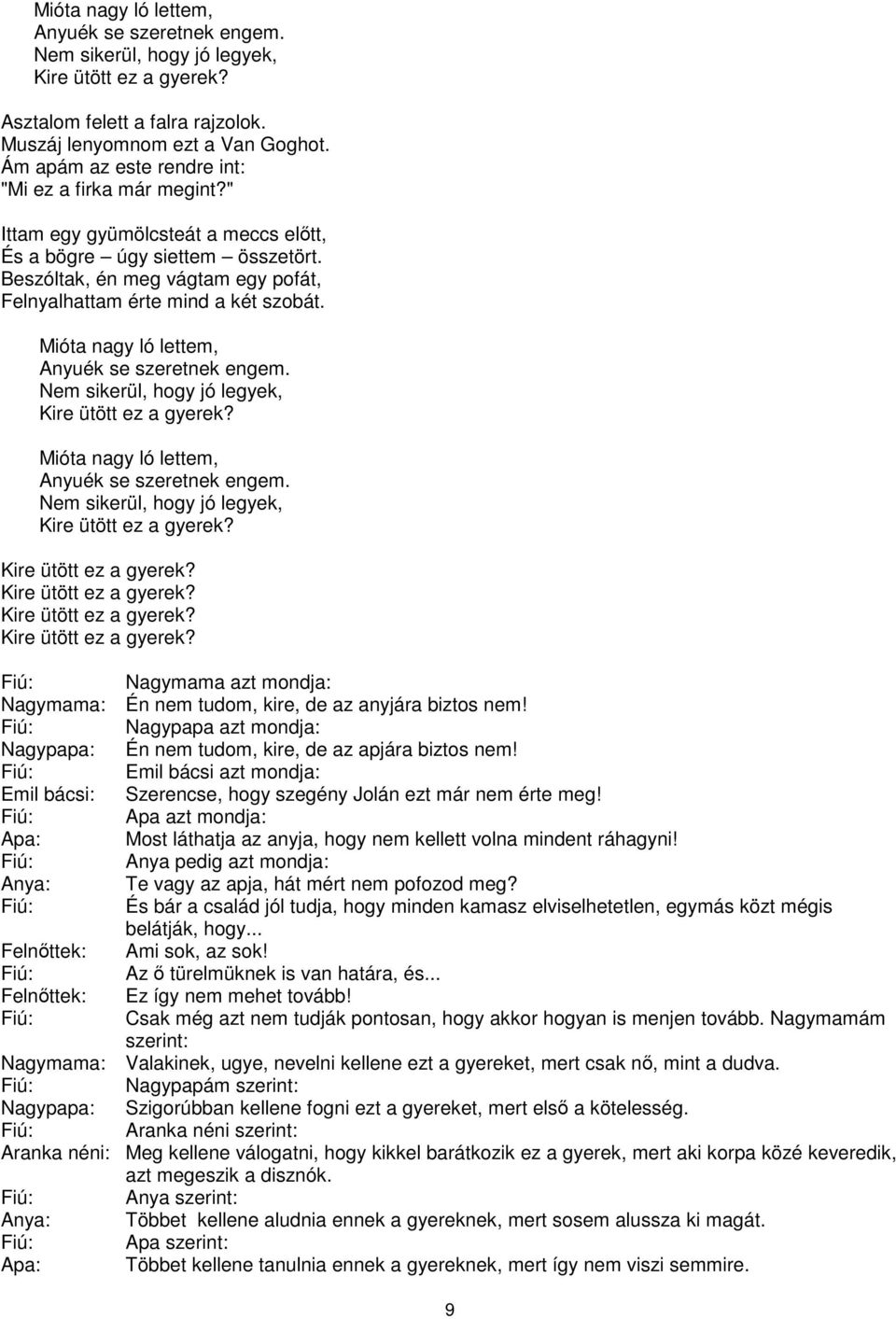 Mióta nagy ló lettem, Anyuék se szeretnek engem. Nem sikerül, hogy jó legyek, Kire ütött ez a gyerek? Mióta nagy ló lettem, Anyuék se szeretnek engem.