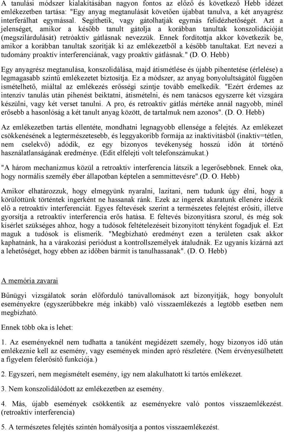 Ennek fordítottja akkor következik be, amikor a korábban tanultak szorítják ki az emlékezetből a később tanultakat. Ezt nevezi a tudomány proaktív interferenciának, vagy proaktív gátlásnak." (D. O.