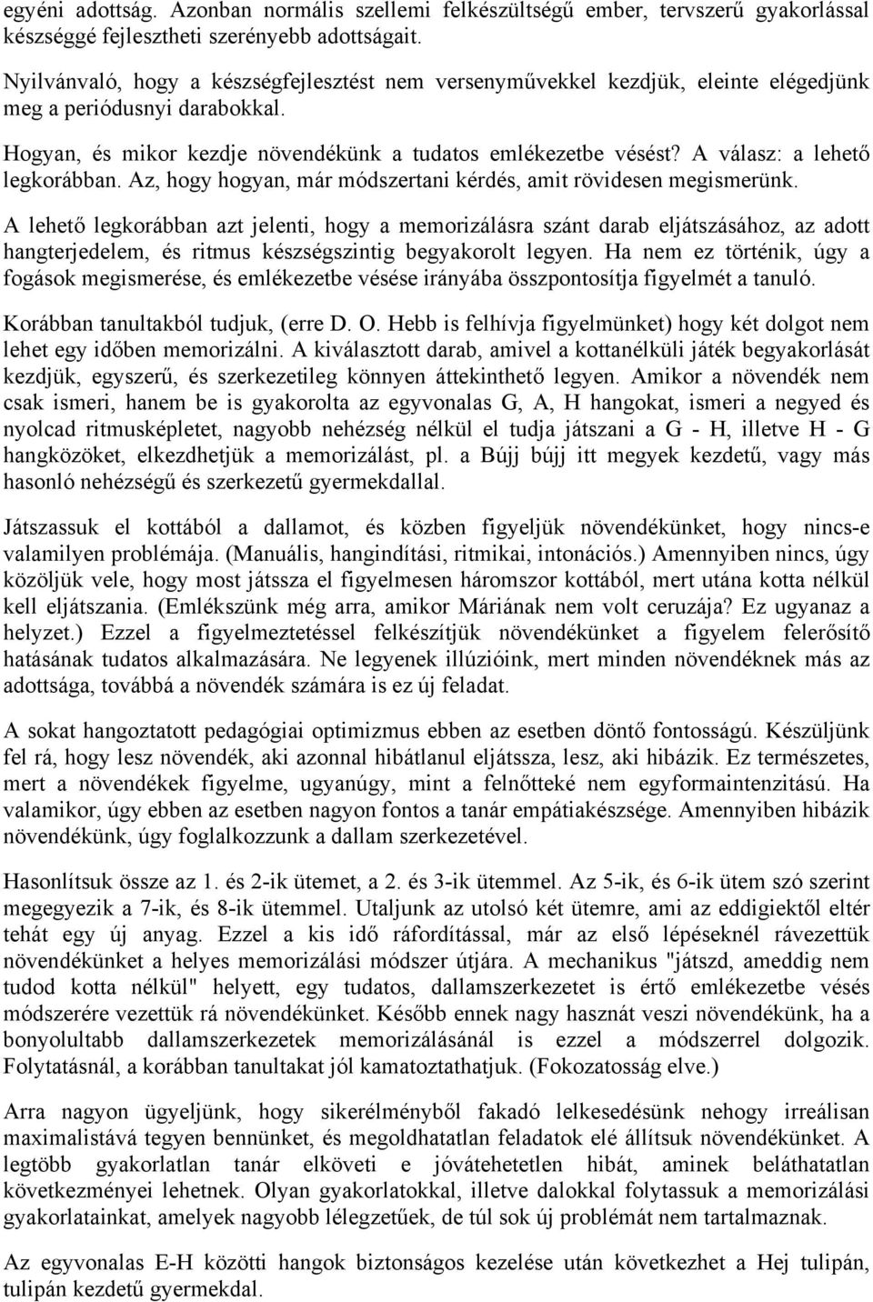 A válasz: a lehető legkorábban. Az, hogy hogyan, már módszertani kérdés, amit rövidesen megismerünk.