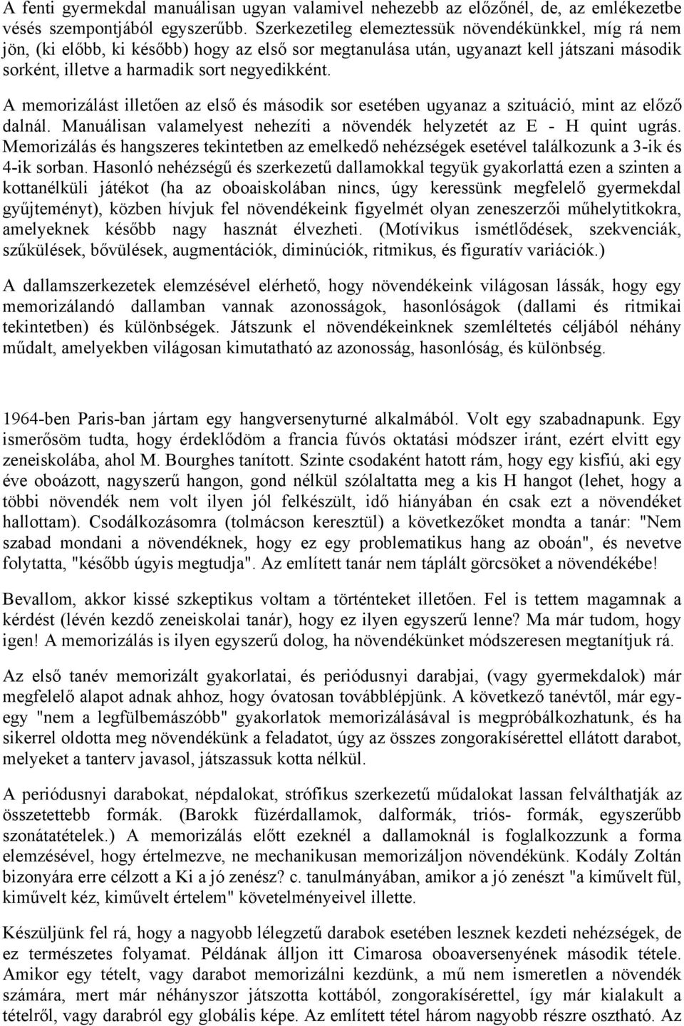 A memorizálást illetően az első és második sor esetében ugyanaz a szituáció, mint az előző dalnál. Manuálisan valamelyest nehezíti a növendék helyzetét az E - H quint ugrás.