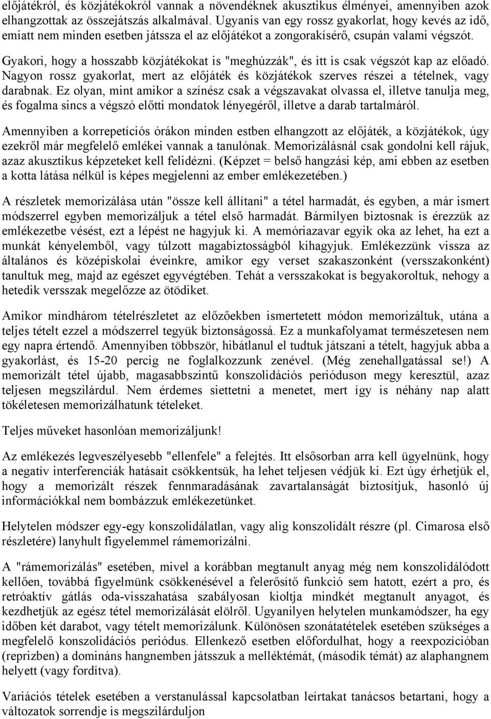 Gyakori, hogy a hosszabb közjátékokat is "meghúzzák", és itt is csak végszót kap az előadó. Nagyon rossz gyakorlat, mert az előjáték és közjátékok szerves részei a tételnek, vagy darabnak.