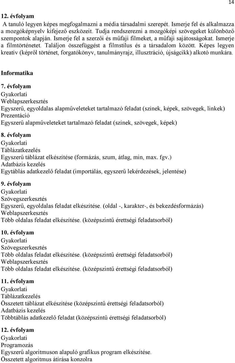 Képes legyen kreatív (képről történet, forgatókönyv, tanulmányrajz, illusztráció, újságcikk) alkotó munkára.