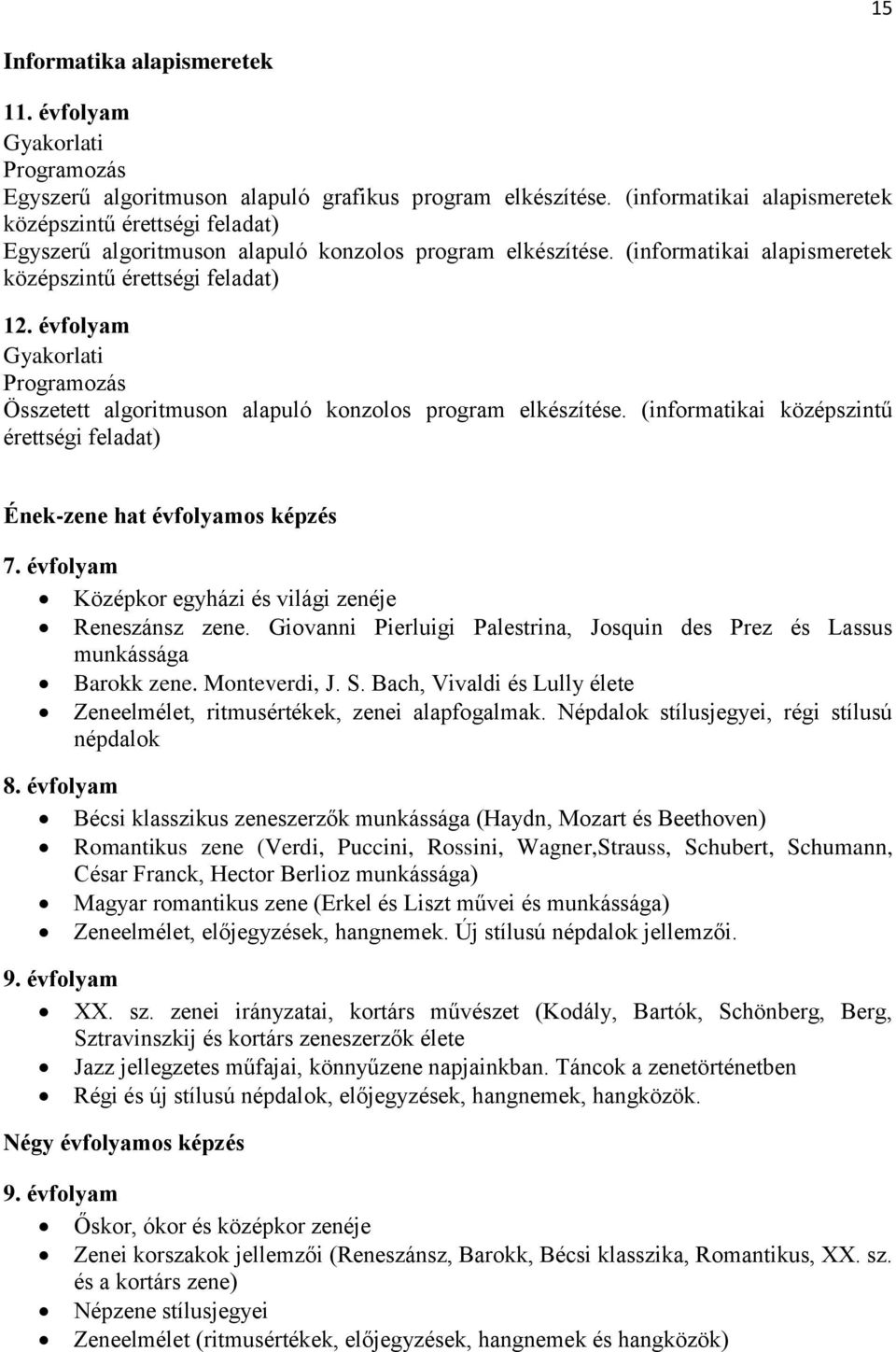 (informatikai alapismeretek középszintű érettségi feladat) Gyakorlati Programozás Összetett algoritmuson alapuló konzolos program elkészítése.