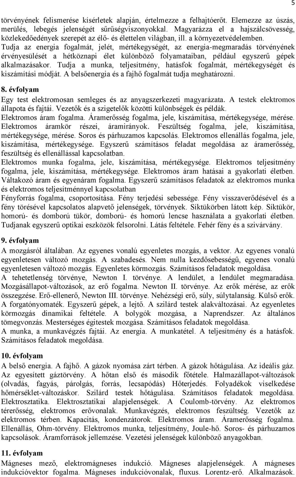 Tudja az energia fogalmát, jelét, mértékegységét, az energia-megmaradás törvényének érvényesülését a hétköznapi élet különböző folyamataiban, például egyszerű gépek alkalmazásakor.