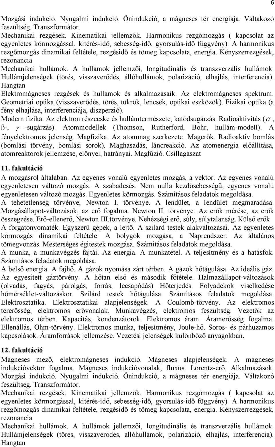 Kényszerrezgések, rezonancia Mechanikai hullámok. A hullámok jellemzői, longitudinális és transzverzális hullámok.