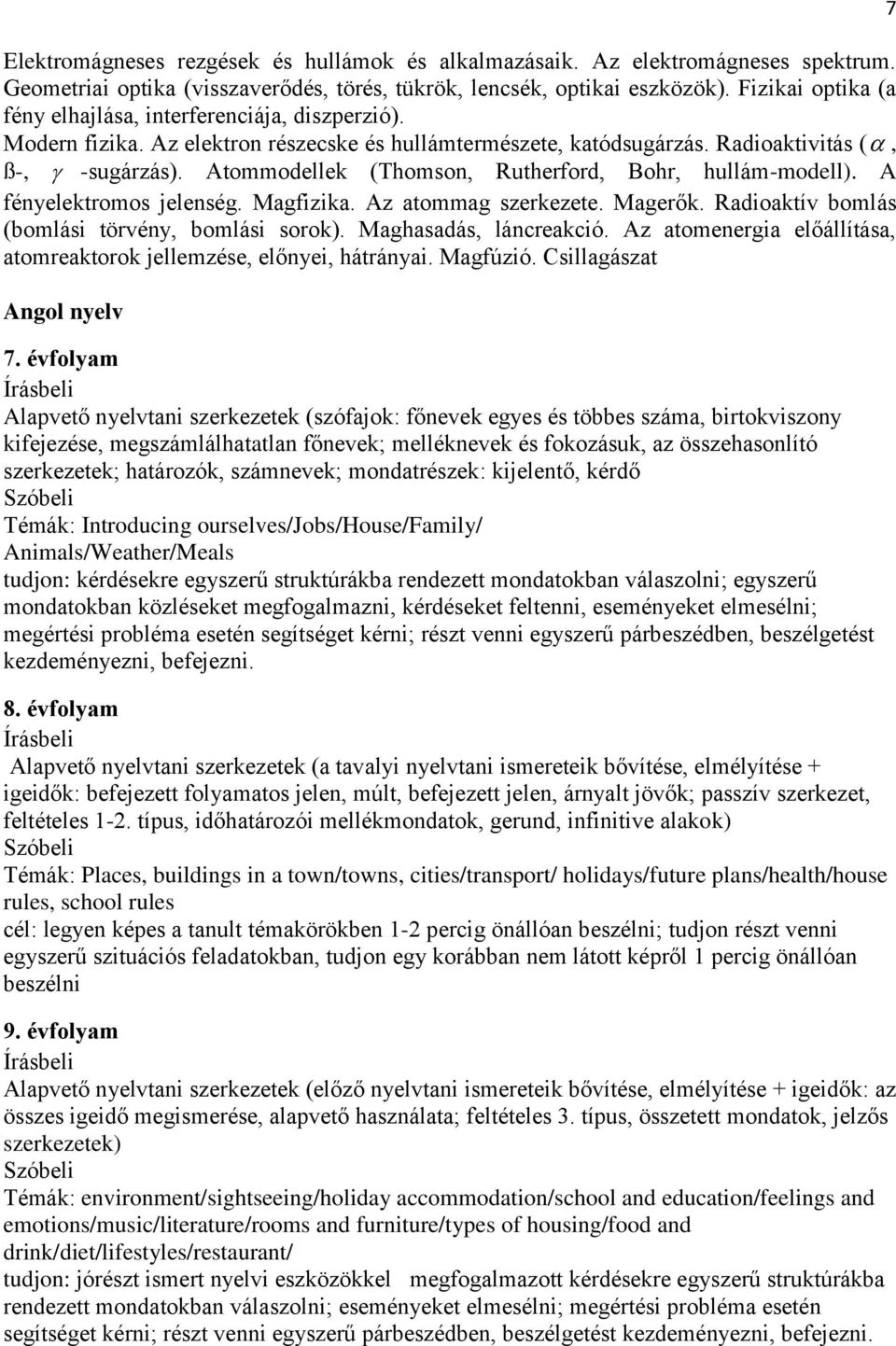 Atommodellek (Thomson, Rutherford, Bohr, hullám-modell). A fényelektromos jelenség. Magfizika. Az atommag szerkezete. Magerők. Radioaktív bomlás (bomlási törvény, bomlási sorok).