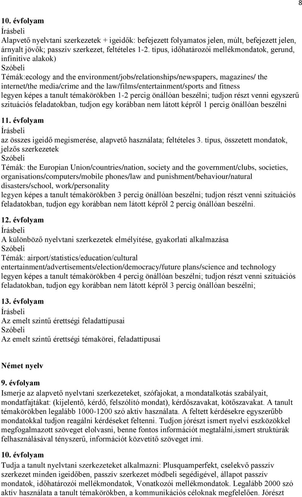 law/films/entertainment/sports and fitness legyen képes a tanult témakörökben 1-2 percig önállóan beszélni; tudjon részt venni egyszerű szituációs feladatokban, tudjon egy korábban nem látott képről