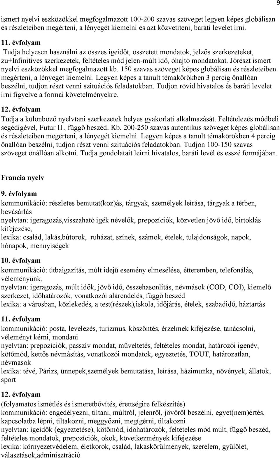 Jórészt ismert nyelvi eszközökkel megfogalmazott kb. 150 szavas szöveget képes globálisan és részleteiben megérteni, a lényegét kiemelni.