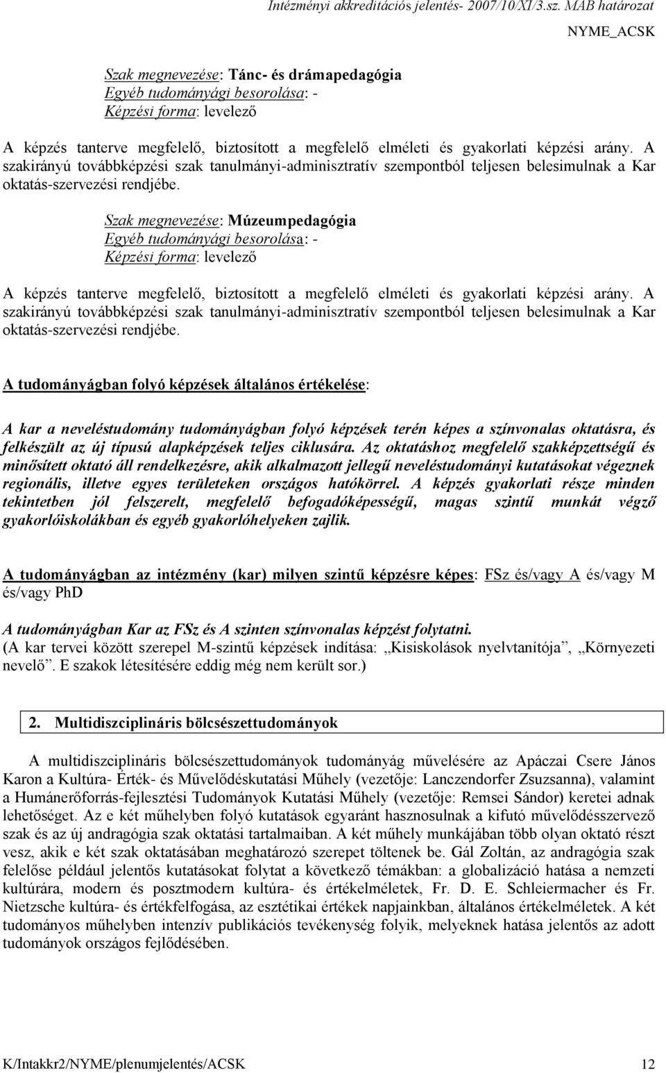 Szak megnevezése: Múzeumpedagógia Egyéb tudományági besorolása: - Képzési forma: levelező A képzés tanterve megfelelő, biztosított a megfelelő elméleti és gyakorlati képzési arány.