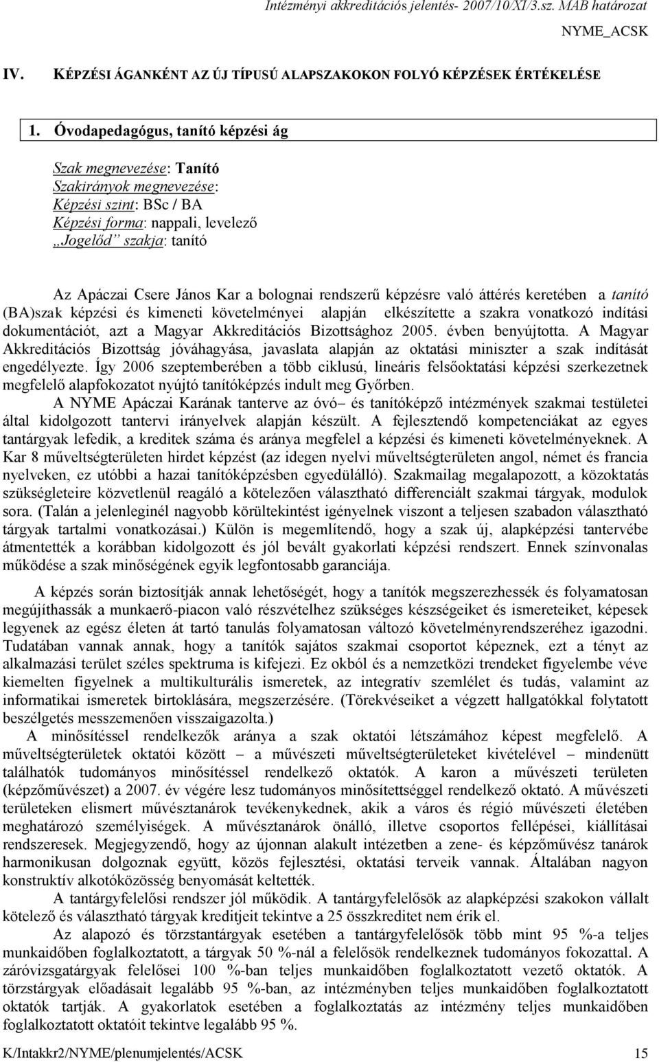 bolognai rendszerű képzésre való áttérés keretében a tanító (BA)szak képzési és kimeneti követelményei alapján elkészítette a szakra vonatkozó indítási dokumentációt, azt a Magyar Akkreditációs