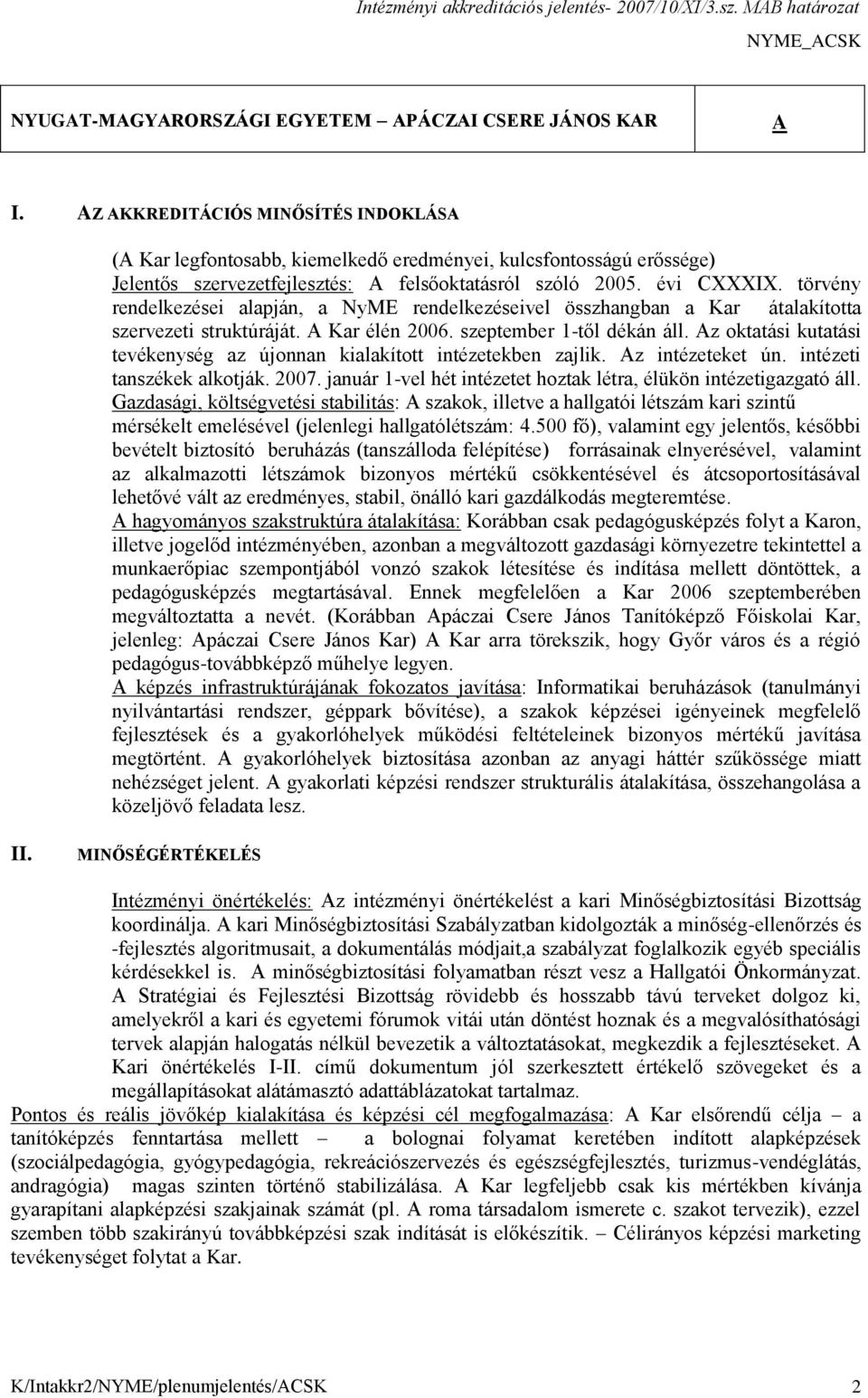 törvény rendelkezései alapján, a NyME rendelkezéseivel összhangban a Kar átalakította szervezeti struktúráját. A Kar élén 2006. szeptember 1-től dékán áll.