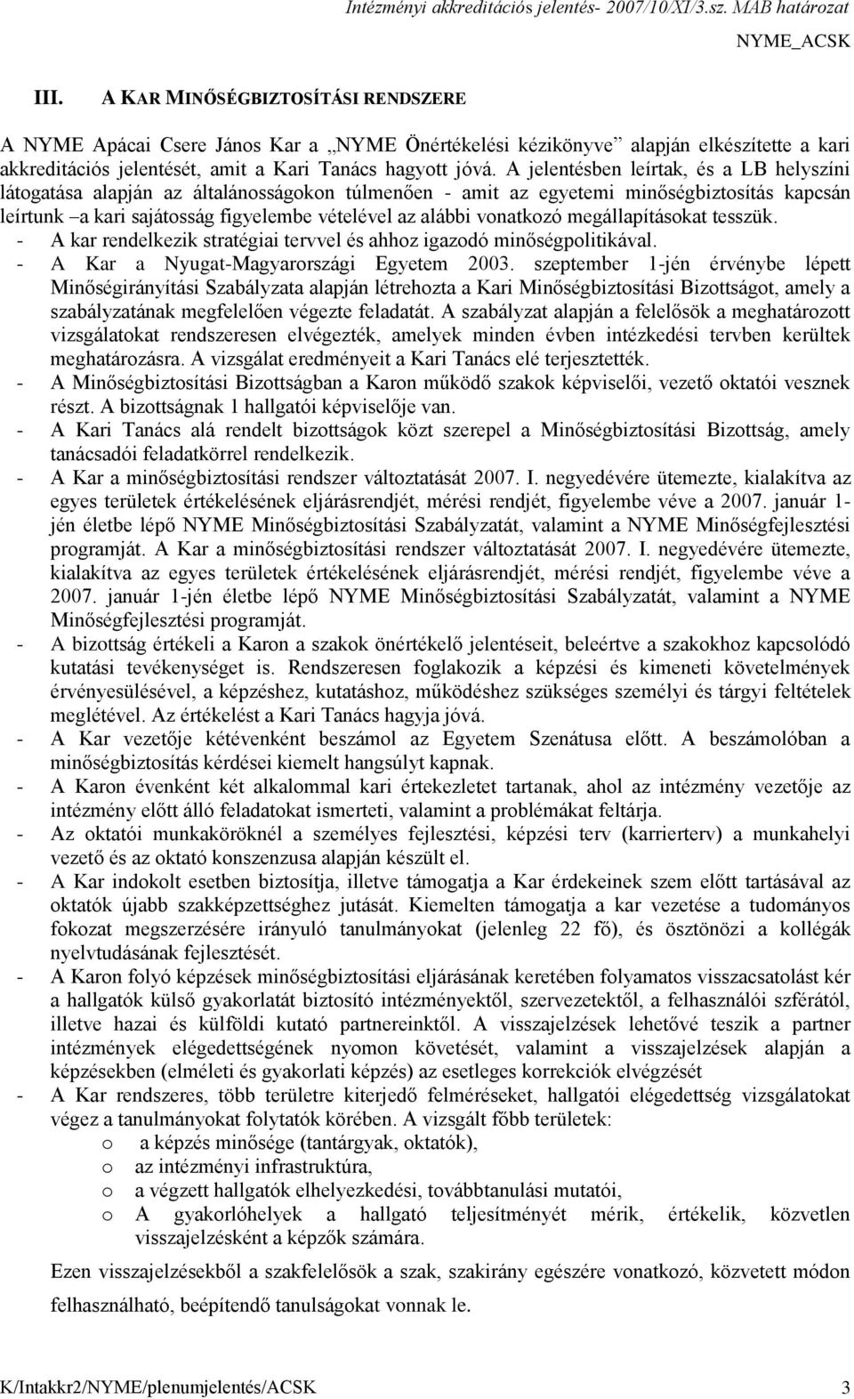 vonatkozó megállapításokat tesszük. - A kar rendelkezik stratégiai tervvel és ahhoz igazodó minőségpolitikával. - A Kar a Nyugat-Magyarországi Egyetem 2003.