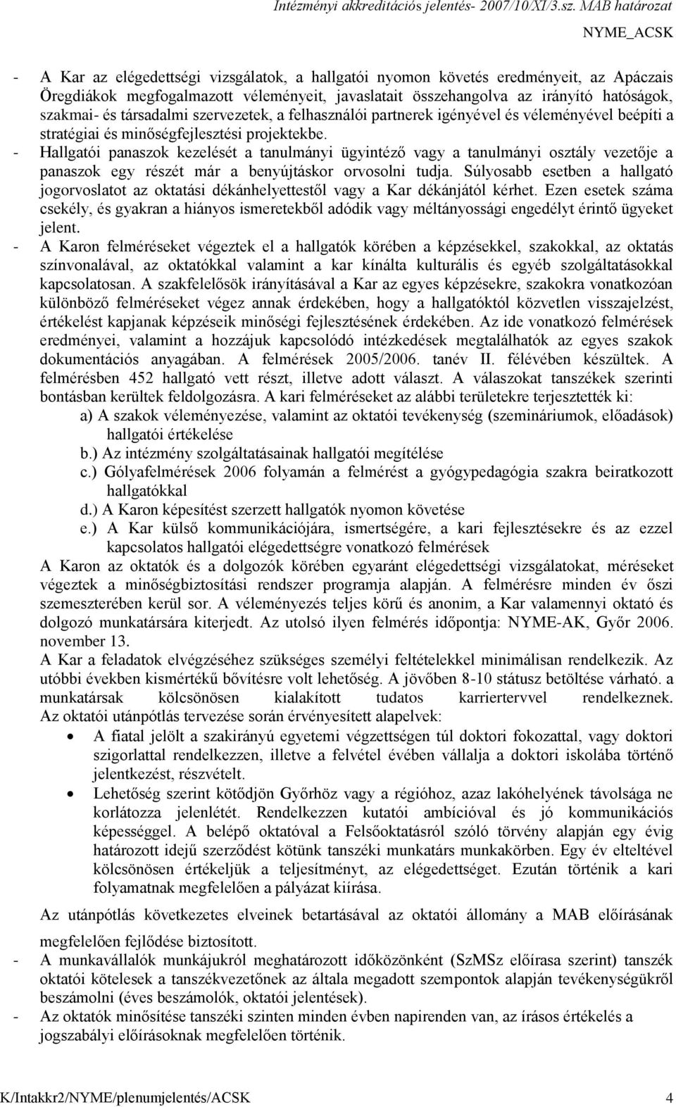 - Hallgatói panaszok kezelését a tanulmányi ügyintéző vagy a tanulmányi osztály vezetője a panaszok egy részét már a benyújtáskor orvosolni tudja.