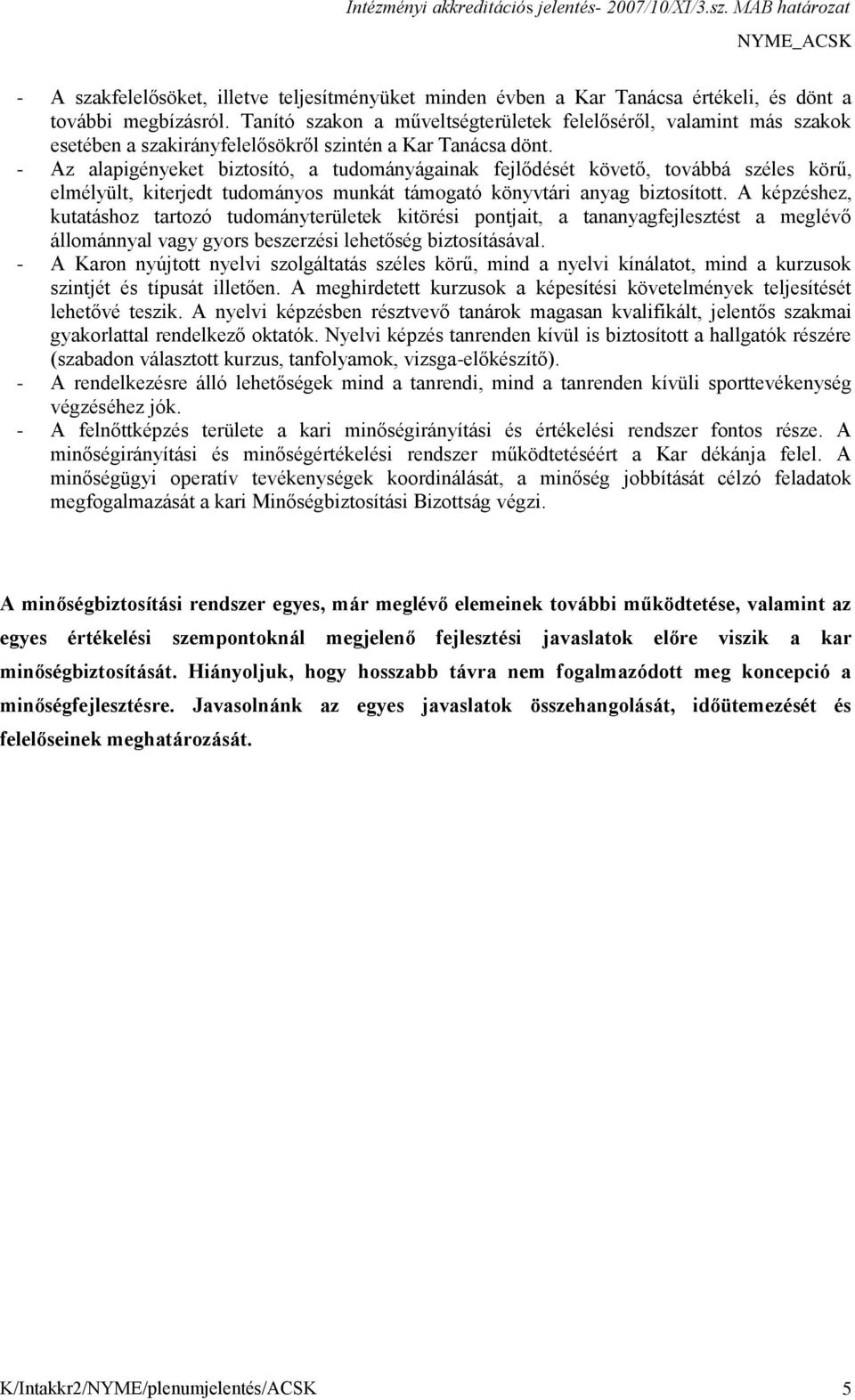 - Az alapigényeket biztosító, a tudományágainak fejlődését követő, továbbá széles körű, elmélyült, kiterjedt tudományos munkát támogató könyvtári anyag biztosított.