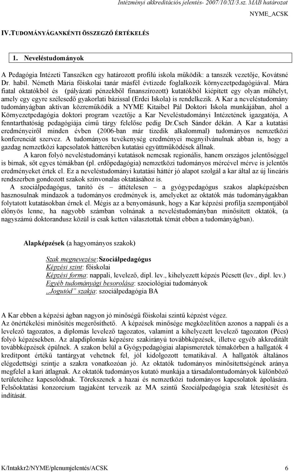 Mára fiatal oktatókból és (pályázati pénzekből finanszírozott) kutatókból kiépített egy olyan műhelyt, amely egy egyre szélesedő gyakorlati bázissal (Erdei Iskola) is rendelkezik.