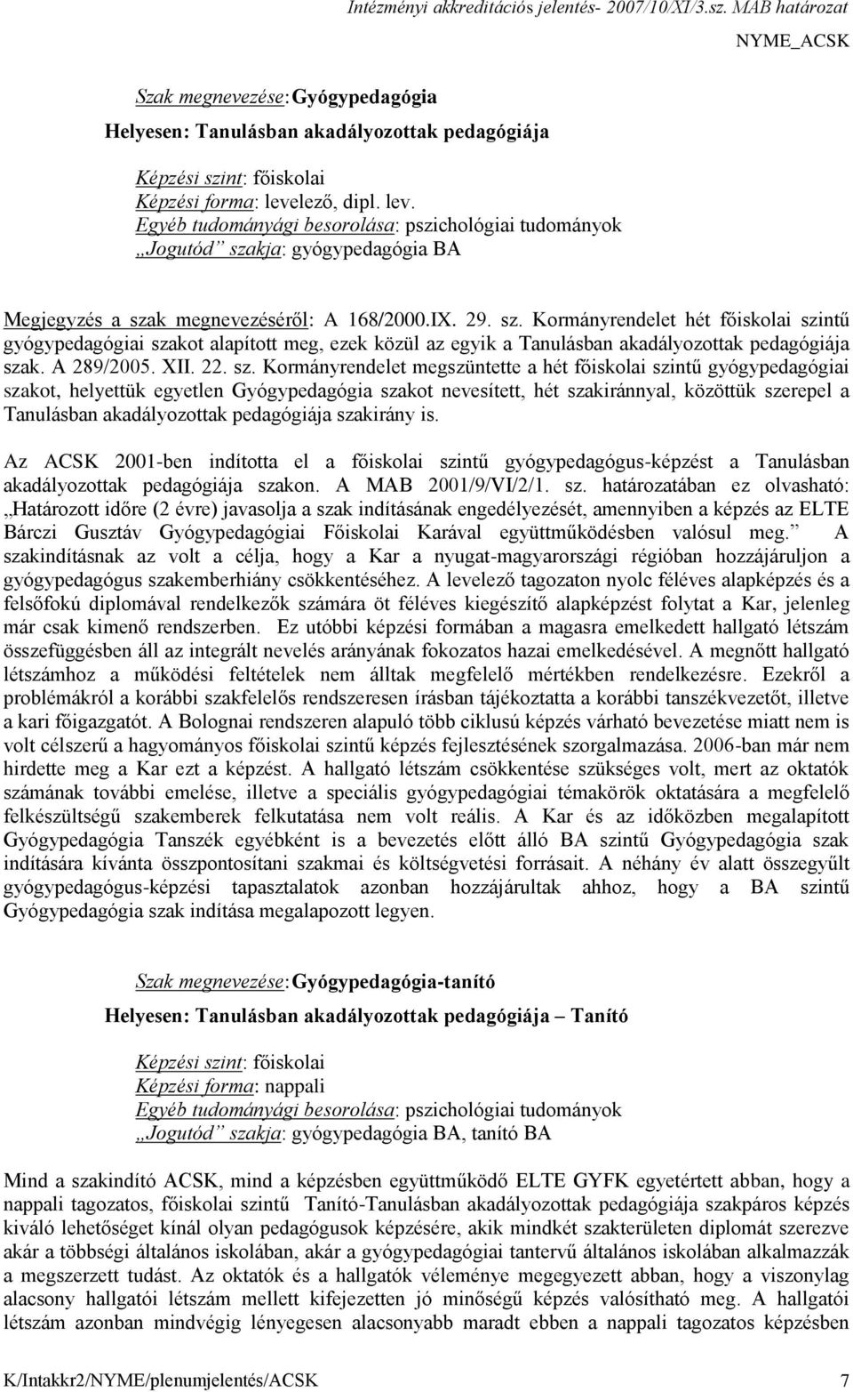 kja: gyógypedagógia BA Megjegyzés a szak megnevezéséről: A 168/2000.IX. 29. sz. Kormányrendelet hét főiskolai szintű gyógypedagógiai szakot alapított meg, ezek közül az egyik a Tanulásban akadályozottak pedagógiája szak.