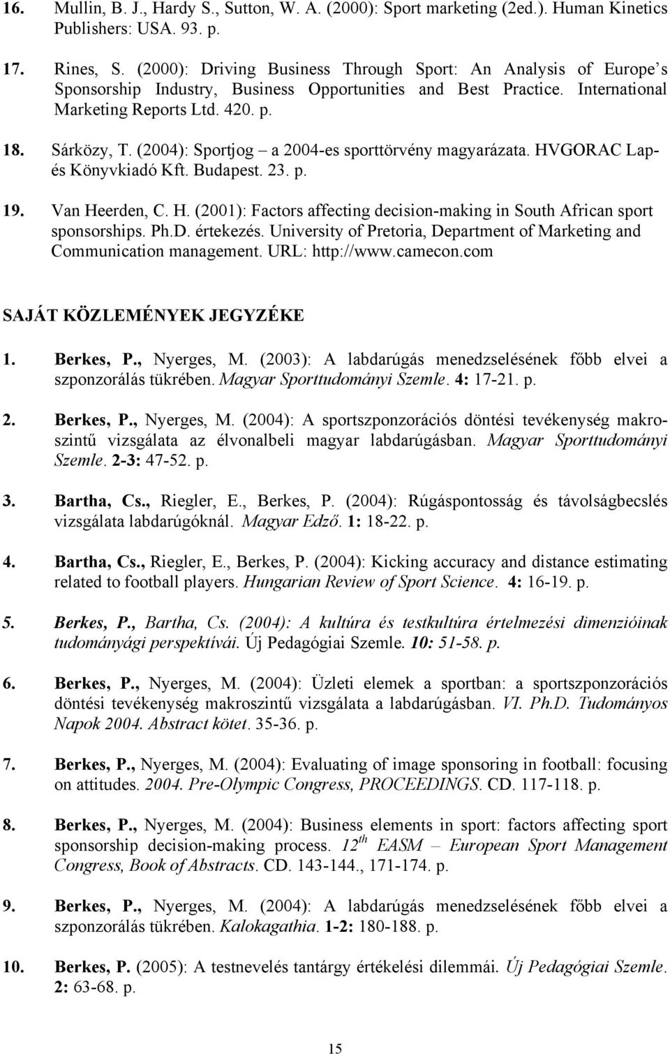 (2004): Sportjog a 2004-es sporttörvény magyarázata. HVGORAC Lapés Könyvkiadó Kft. Budapest. 23. p. 19. Van Heerden, C. H. (2001): Factors affecting decision-making in South African sport sponsorships.