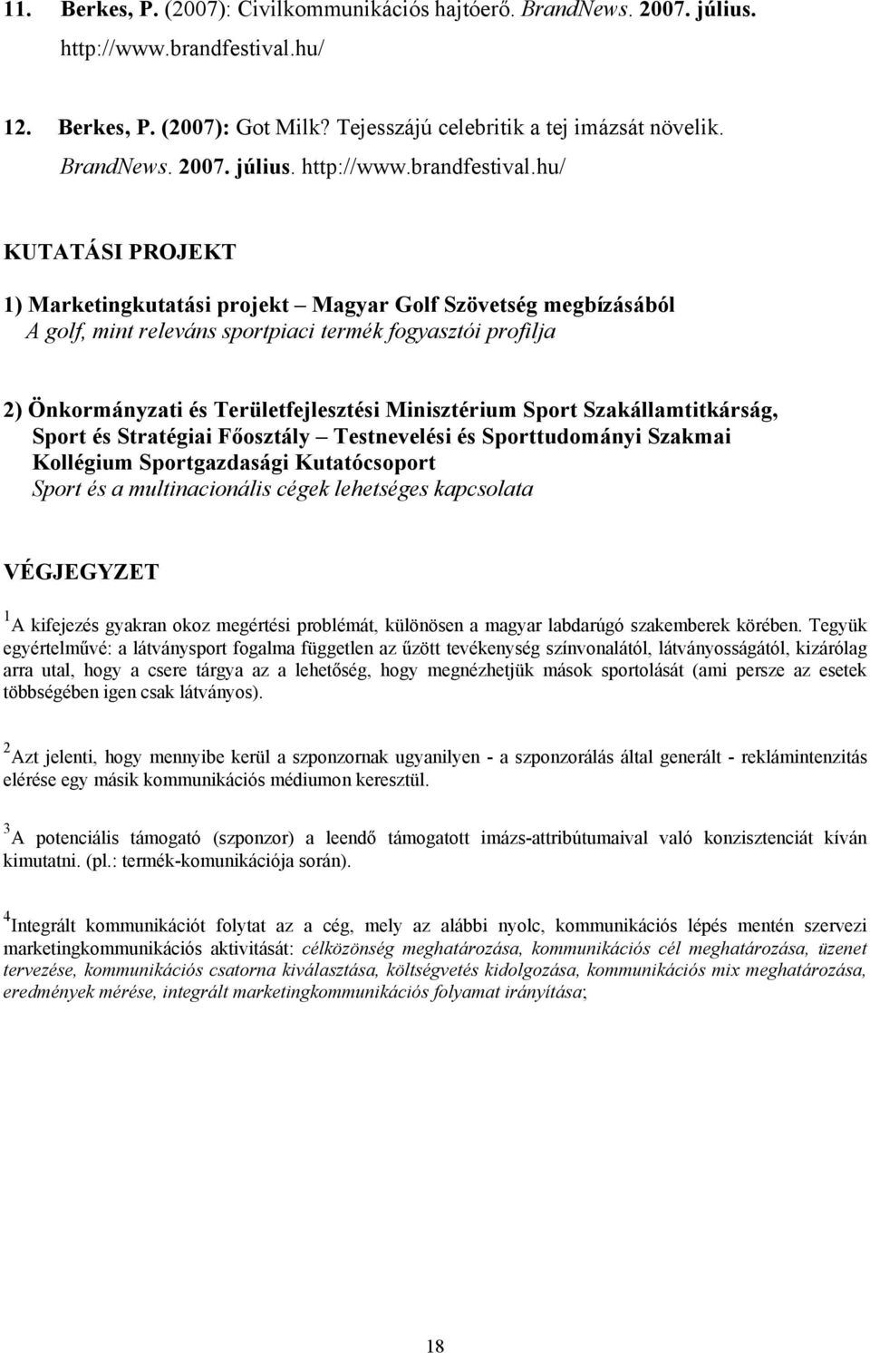 hu/ KUTATÁSI PROJEKT 1) Marketingkutatási projekt Magyar Golf Szövetség megbízásából A golf, mint releváns sportpiaci termék fogyasztói profilja 2) Önkormányzati és Területfejlesztési Minisztérium