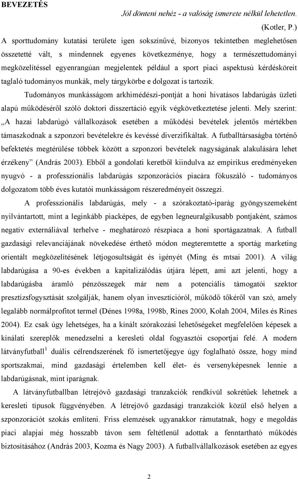 megjelentek például a sport piaci aspektusú kérdésköreit taglaló tudományos munkák, mely tárgykörbe e dolgozat is tartozik.