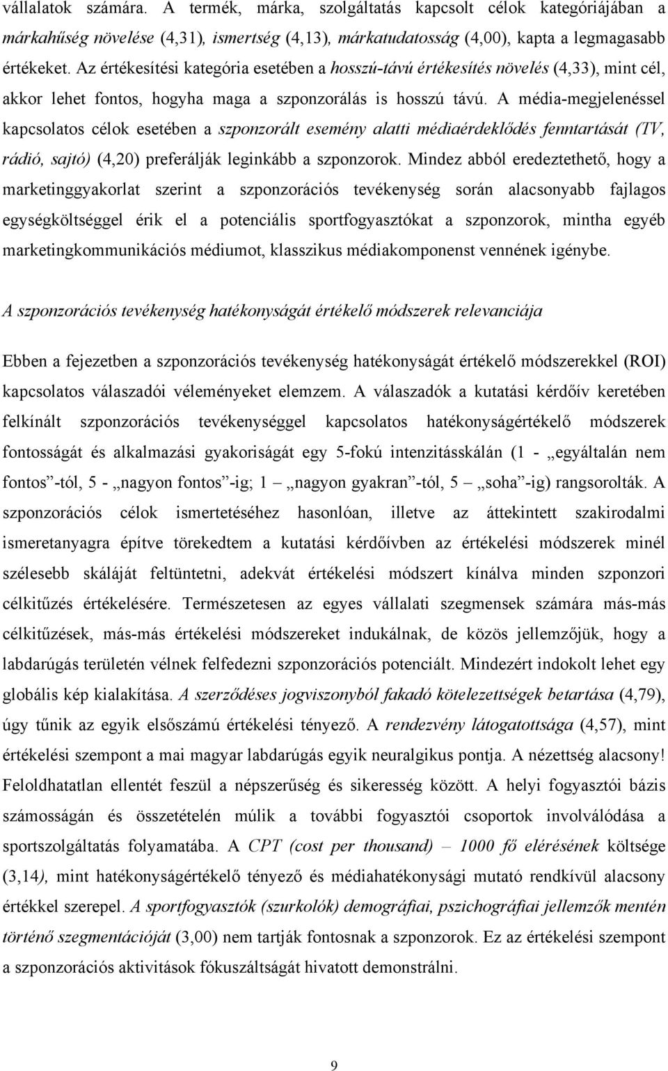 A média-megjelenéssel kapcsolatos célok esetében a szponzorált esemény alatti médiaérdeklődés fenntartását (TV, rádió, sajtó) (4,20) preferálják leginkább a szponzorok.