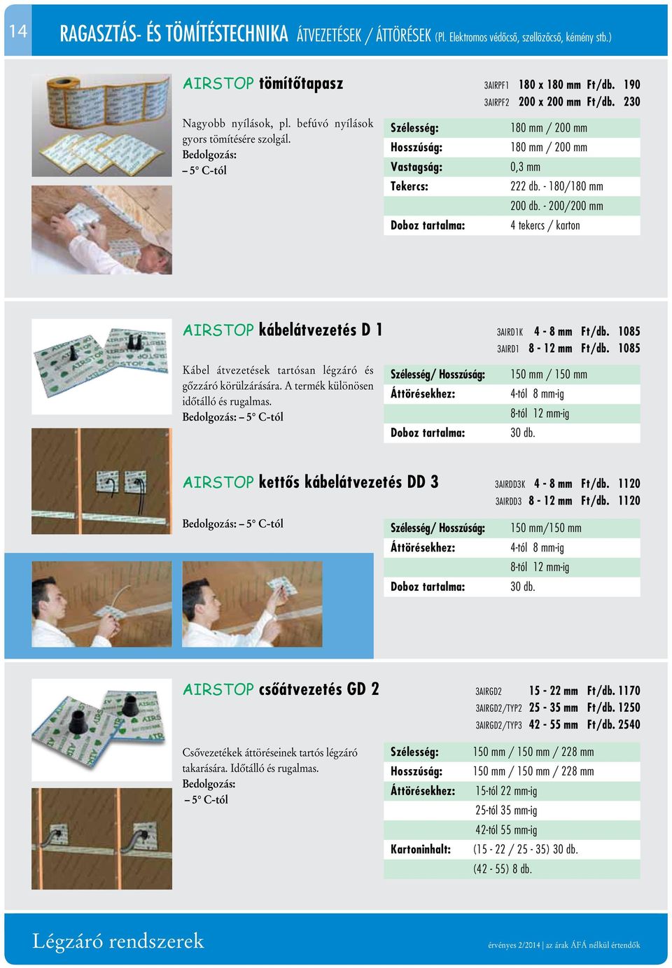 - 200/200 mm 4 tekercs / karton AIRSTOP kábelátvezetés D 1 3AIRD1K 4-8 mm Ft/db. 1085 3AIRD1 8-12 mm Ft/db. 1085 Kábel átvezetések tartósan légzáró és gőzzáró körülzárására.