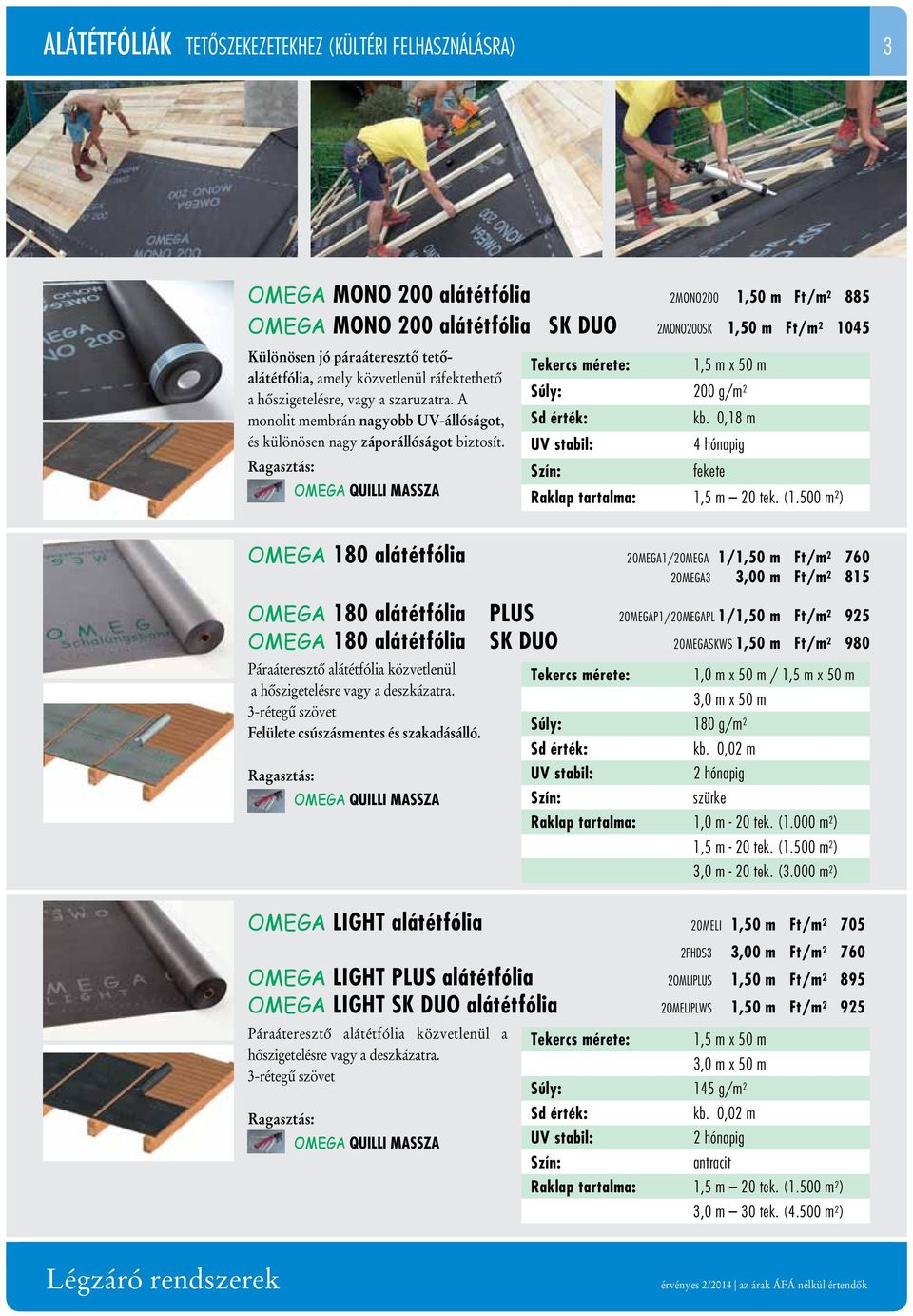 OMEGA Quilli massza Tekercs mérete: 1,5 m x 50 m Súly: 200 g/m 2 kb. 0,18 m UV stabil: 4 hónapig fekete Raklap tartalma: 1,5 m 20 tek. (1.