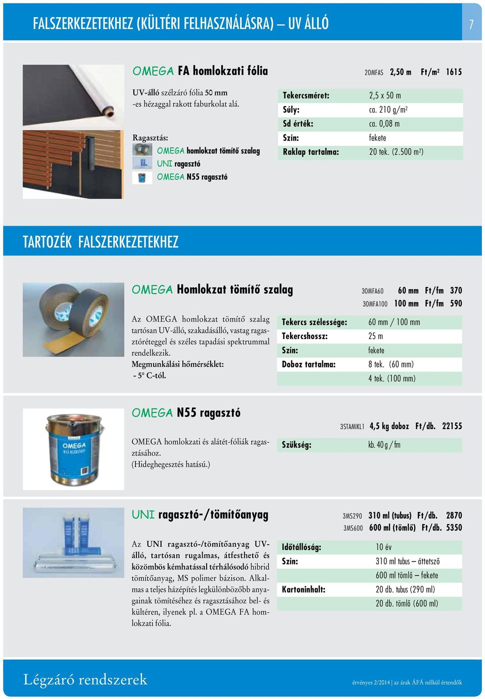 500 m 2 ) tartozék Falszerkezetekhez OMEGA Homlokzat tömítő szalag 3OMFA60 60 mm Ft/fm 370 3OMFA100 100 mm Ft/fm 590 Az OMEGA homlokzat tömítő szalag tartósan UV-álló, szakadásálló, vastag