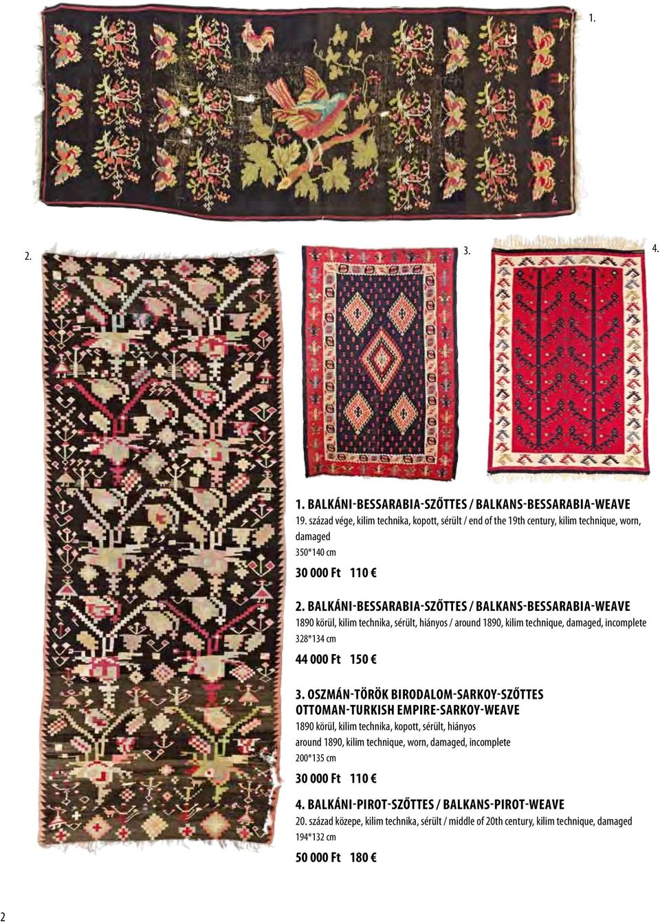 Balkáni-Bessarabia-szőttes / Balkans-Bessarabia-weave 1890 körül, kilim technika, sérült, hiányos / around 1890, kilim technique, damaged, 328*134 cm 44 000 Ft 150 3.