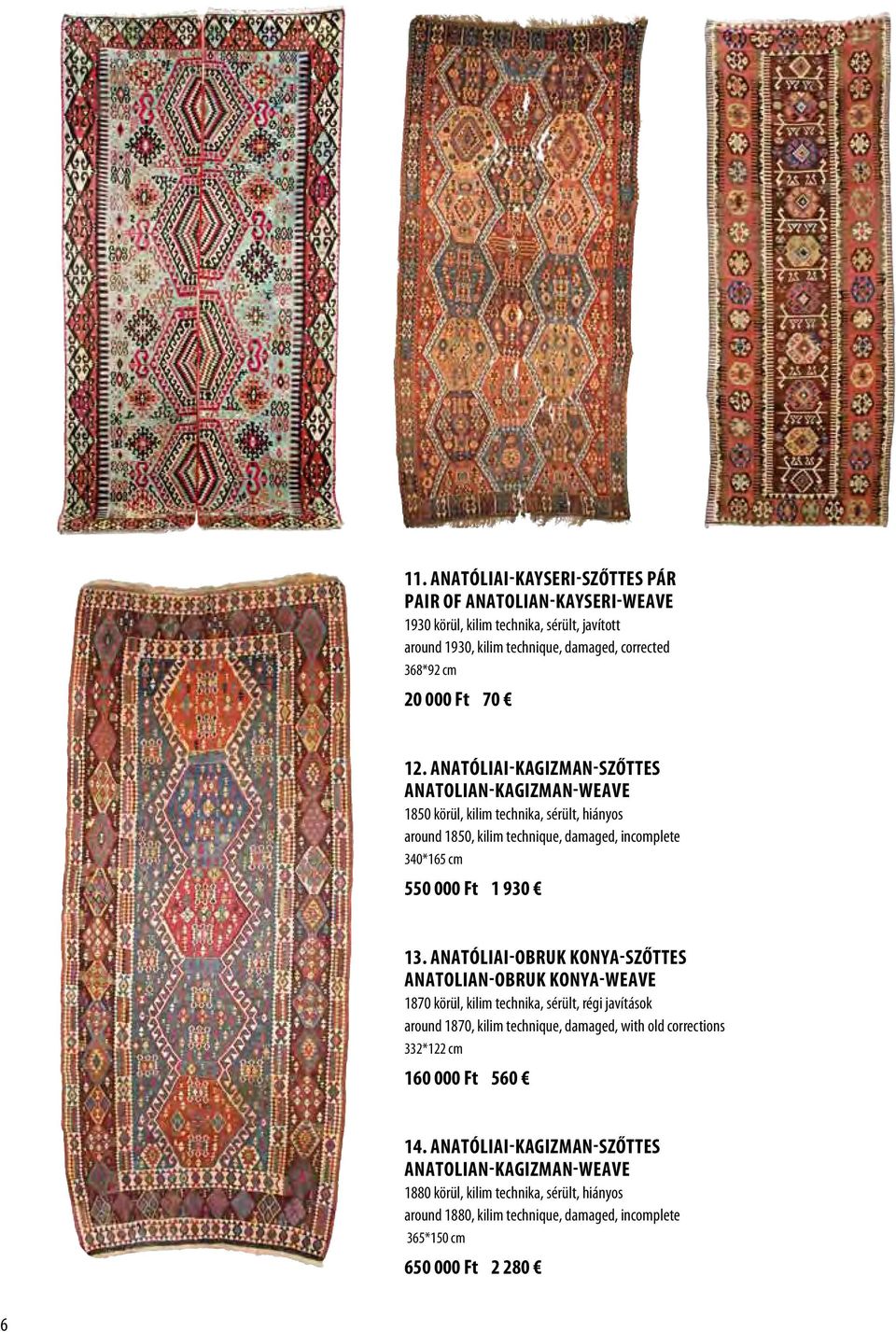 Anatóliai-Obruk Konya-szőttes Anatolian-Obruk Konya-weave 1870 körül, kilim technika, sérült, régi javítások around 1870, kilim technique, damaged, with old corrections 332*122 cm