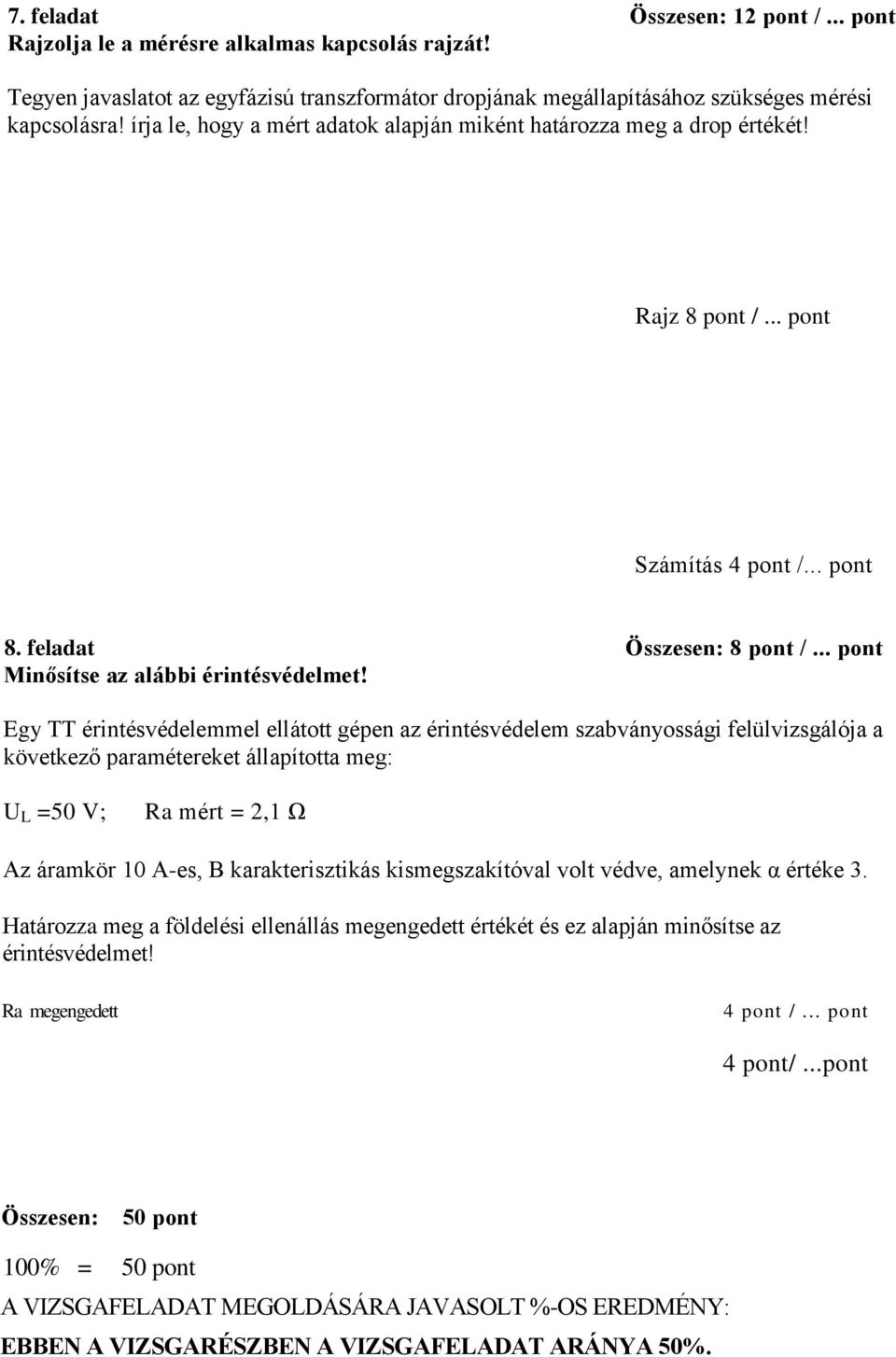 Egy TT érintésvédelemmel ellátott gépen az érintésvédelem szabványossági felülvizsgálója a következő paramétereket állapította meg: U L =50 V; Ra mért = 2,1 Ω Az áramkör 10 A-es, B karakterisztikás