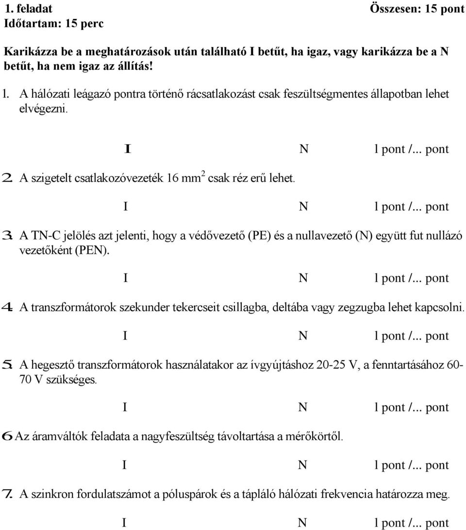 A transzformátorok szekunder tekercseit csillagba, deltába vagy zegzugba lehet kapcsolni. 5. A hegesztő transzformátorok használatakor az ívgyújtáshoz 20-25 V, a fenntartásához 60