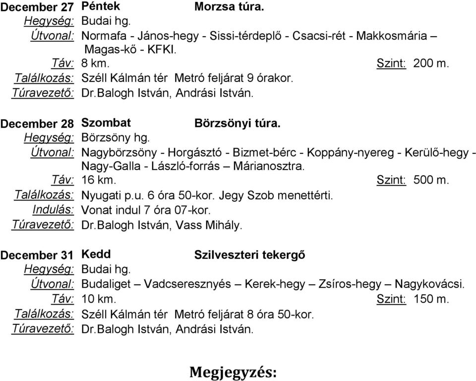 Útvonal: Nagybörzsöny - Horgásztó - Bizmet-bérc - Koppány-nyereg - Kerülő-hegy - Nagy-Galla - László-forrás Márianosztra. Táv: 16 km. Szint: 500 m. Találkozás: Nyug