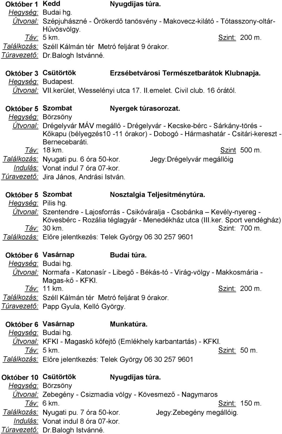 Hegység: Börzsöny Útvonal: Drégelyvár MÁV megálló - Drégelyvár - Kecske-bérc - Sárkány-törés - Kőkapu (bélyegzés10-11 órakor) - Dobogó - Hármashatár - Csitári-kereszt - Bernecebaráti. Táv: 18 km.