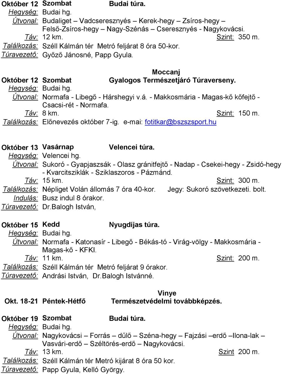 Táv: 8 km. Szint: 150 m. Találkozás: Előnevezés október 7-ig. e-mai: fotitkar@bszszsport.hu Október 13 Vasárnap Velencei túra. Hegység: Velencei hg.