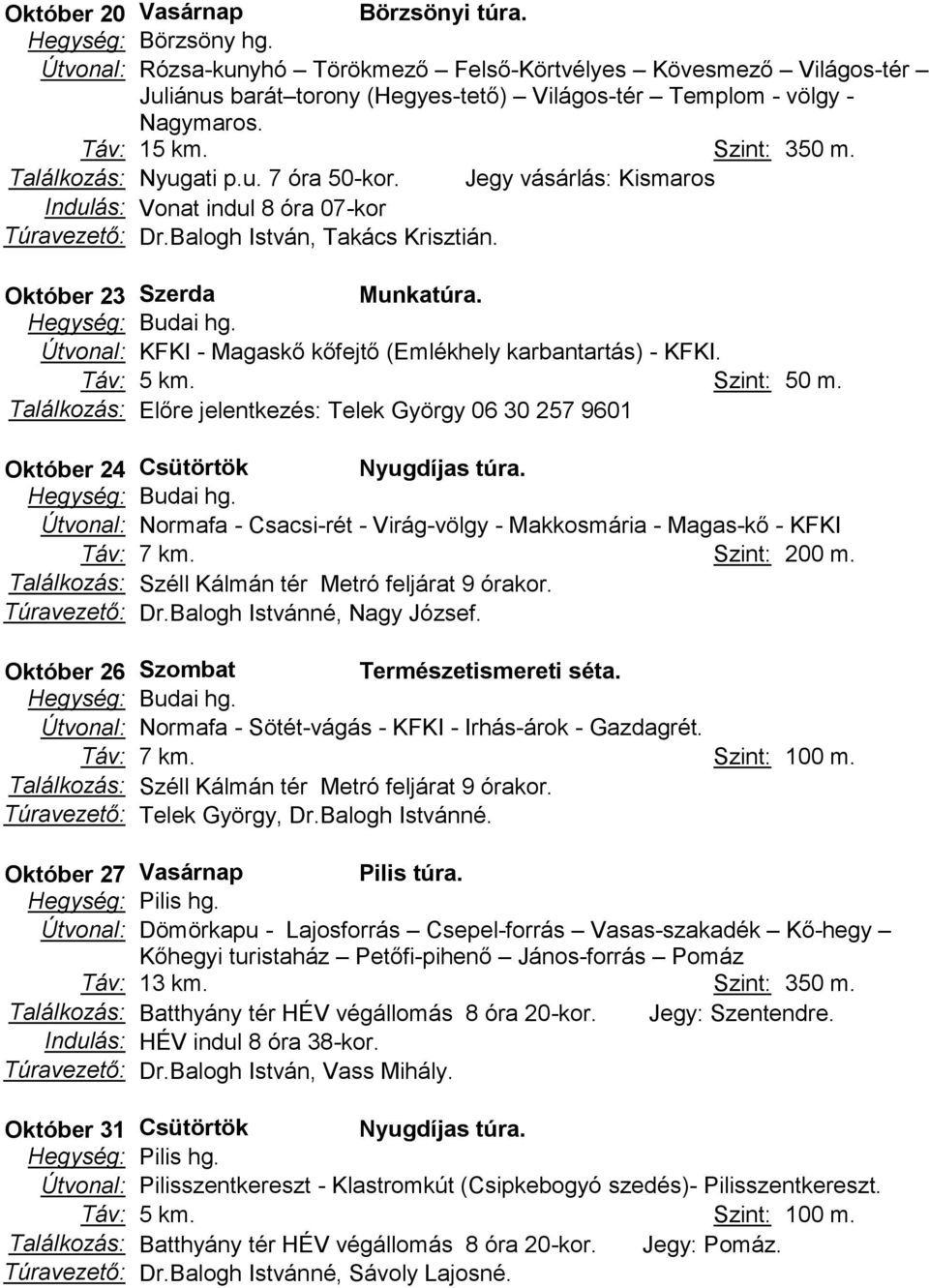 Útvonal: KFKI - Magaskő kőfejtő (Emlékhely karbantartás) - KFKI. Táv: 5 km. Szint: 50 m. Találkozás: Előre jelentkezés: Telek György 06 30 257 9601 Október 24 Csütörtök Nyugdíjas túra.