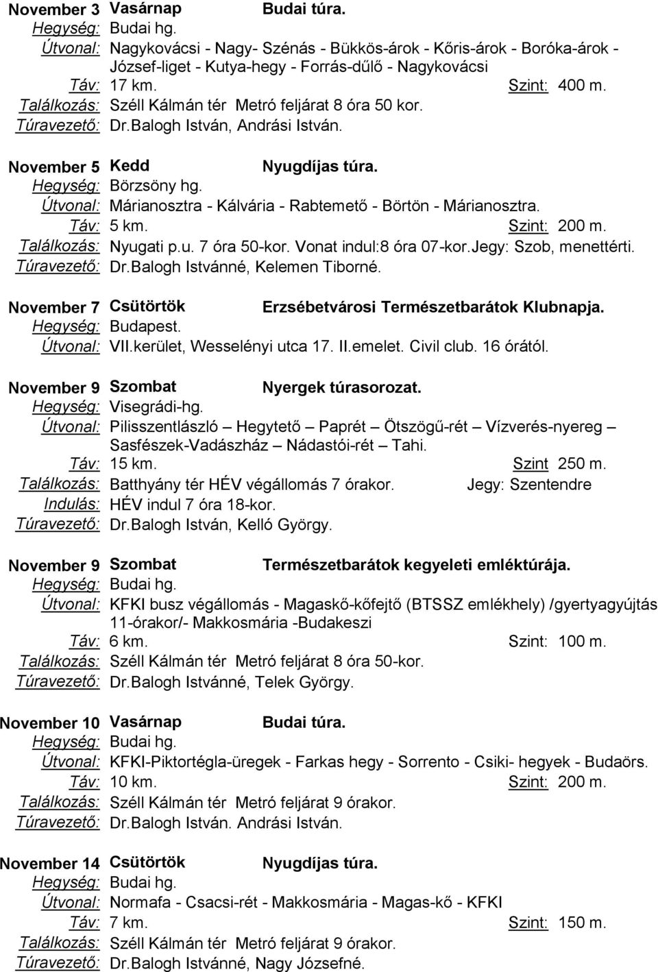 Útvonal: Márianosztra - Kálvária - Rabtemető - Börtön - Márianosztra. Táv: 5 km. Szint: 200 m. Találkozás: Nyugati p.u. 7 óra 50-kor. Vonat indul:8 óra 07-kor.Jegy: Szob, menettérti. Túravezető: Dr.