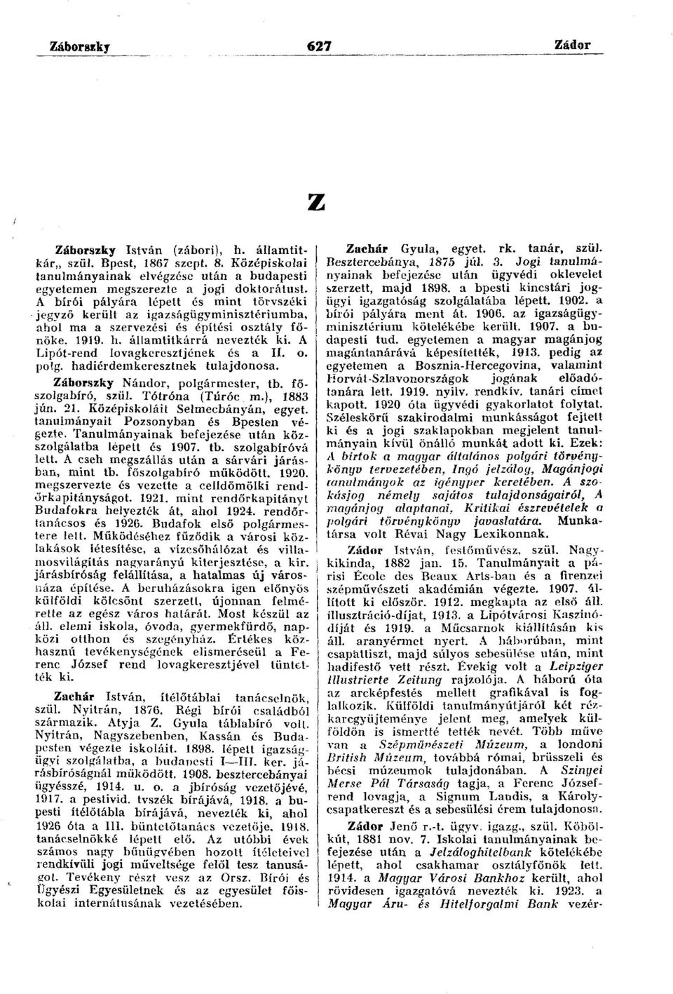 A Lipót-rend lovagkeresztjének és a II. o. polg. hadiérdemkeresztnek tulajdonosa. Záborszky Nándor, polgármester, tb. főszolgabíró, szül. Tótróna (Túróc m.), 1883 jún. 21.