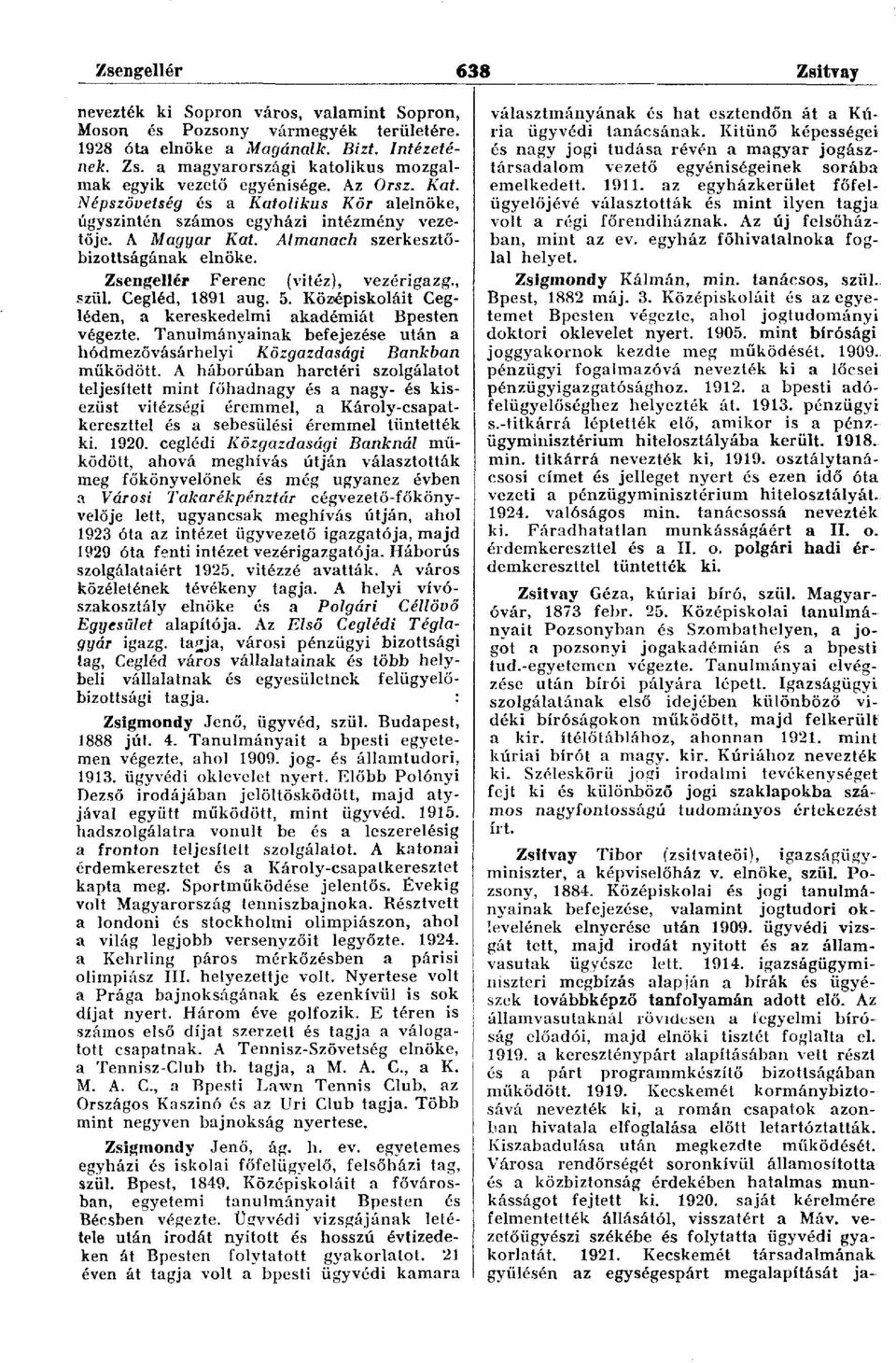 , szül. Cegléd, 1891 aug. 5. Középiskoláit Cegléden, a kereskedelmi akadémiát Bpesten végezte. Tanulmányainak befejezése után a hódmezővásárhelyi Közgazdasági Bankban működött.