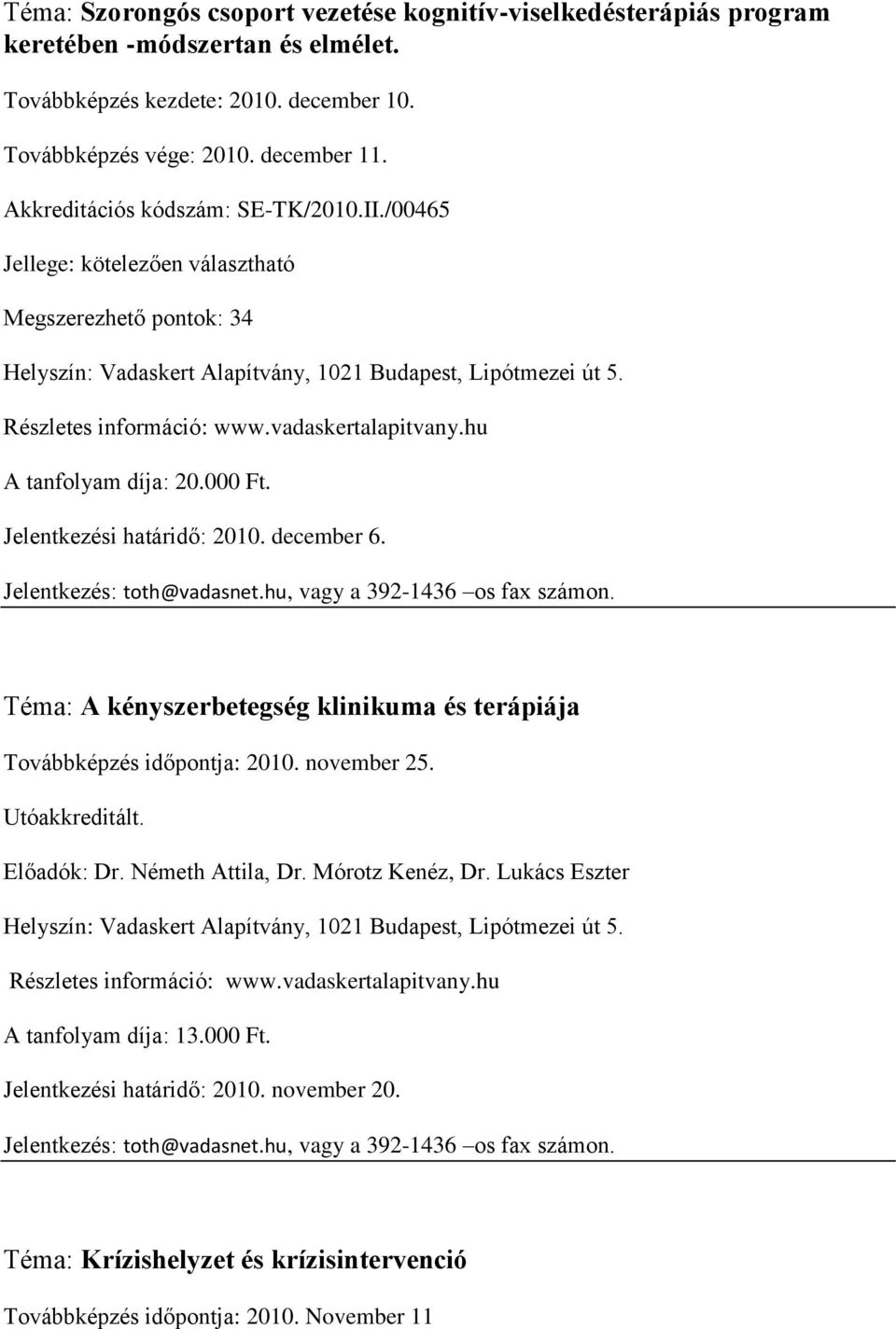 Jelentkezési határidő: 2010. december 6. Téma: A kényszerbetegség klinikuma és terápiája Továbbképzés időpontja: 2010. november 25. Utóakkreditált. Előadók: Dr.