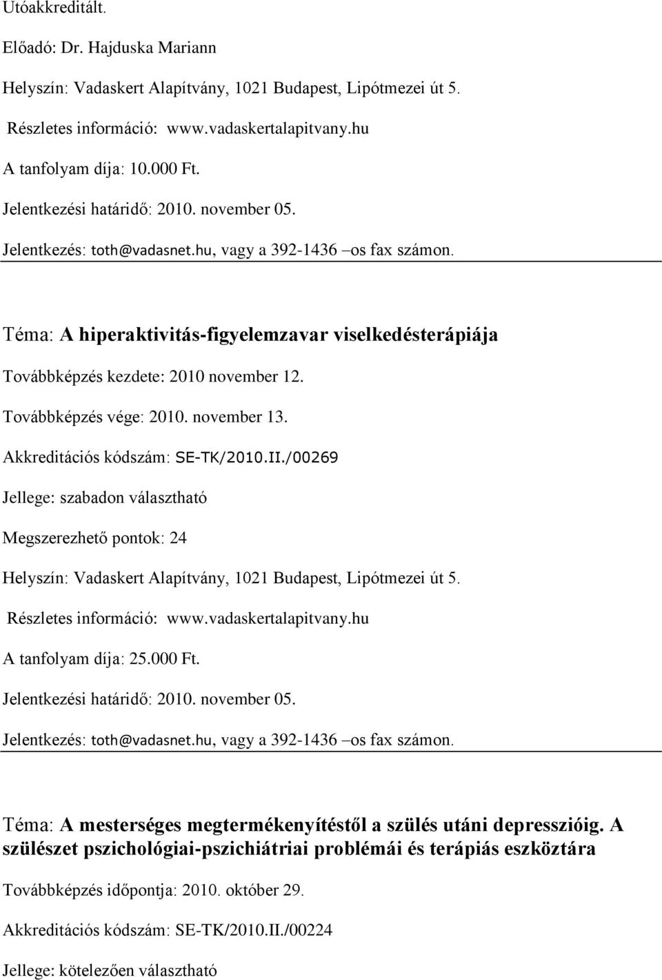 Akkreditációs kódszám: SE-TK/2010.II./00269 Jellege: szabadon választható Megszerezhető pontok: 24 A tanfolyam díja: 25.000 Ft. Jelentkezési határidő: 2010.