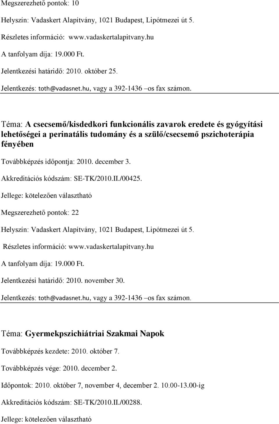 időpontja: 2010. december 3. Akkreditációs kódszám: SE-TK/2010.II./00425. Megszerezhető pontok: 22 A tanfolyam díja: 19.000 Ft. Jelentkezési határidő: 2010.