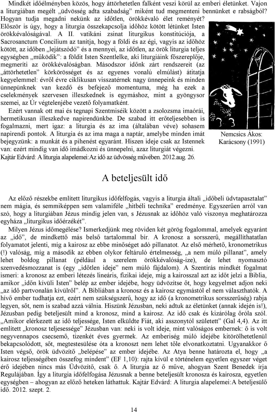 vatikáni zsinat liturgikus konstitúciója, a Sacrosanctum Concilium az tanítja, hogy a földi és az égi, vagyis az időhöz kötött, az időben lejátszódó és a mennyei, az időtlen, az örök liturgia teljes