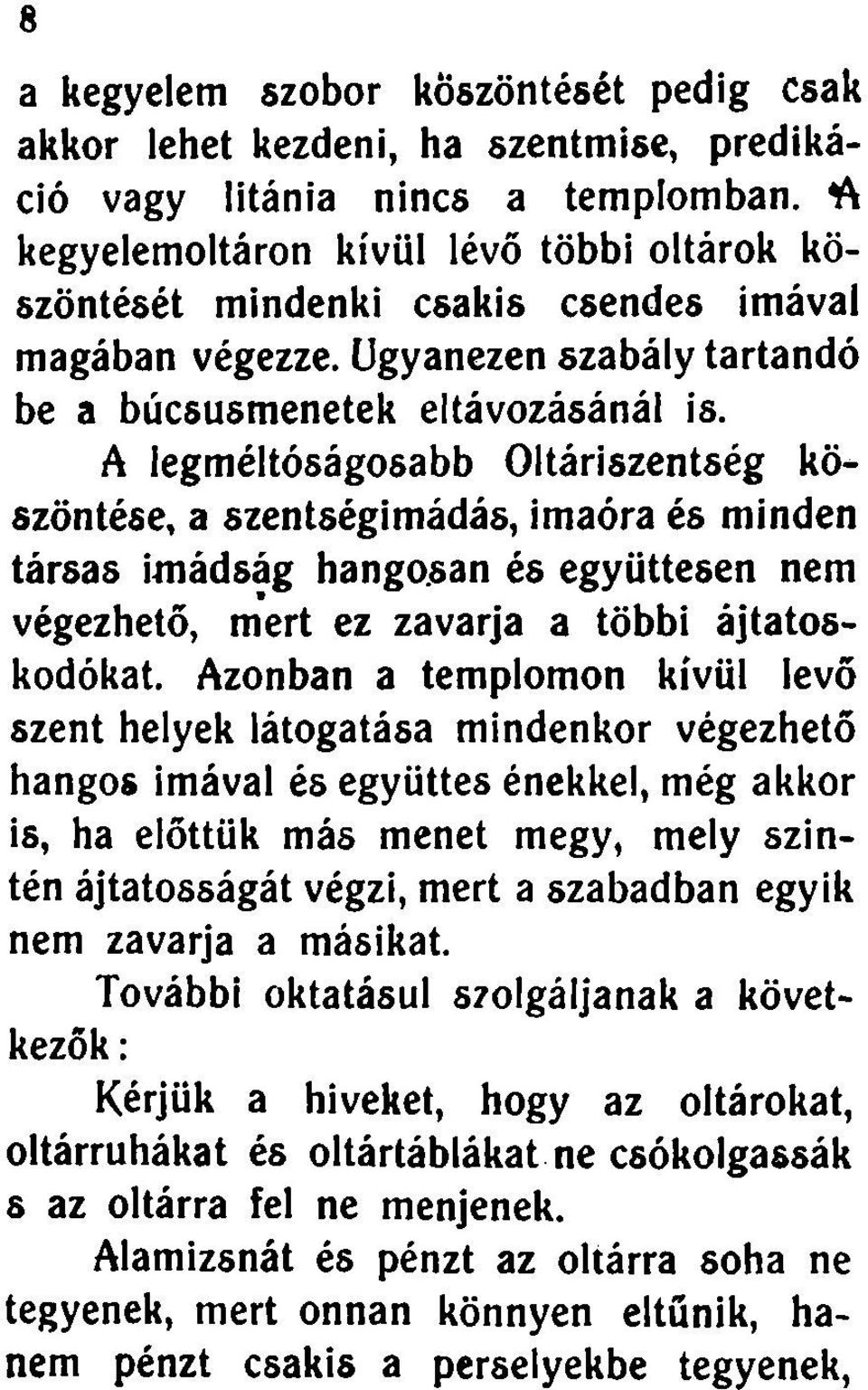 A legméltóságosabb Oltáriszentség köszöntése, a szentségimádás, imaóra és minden társas imádság hangosan és együttesen nem végezhető, mert ez zavarja a többi ájtatoskodókat.