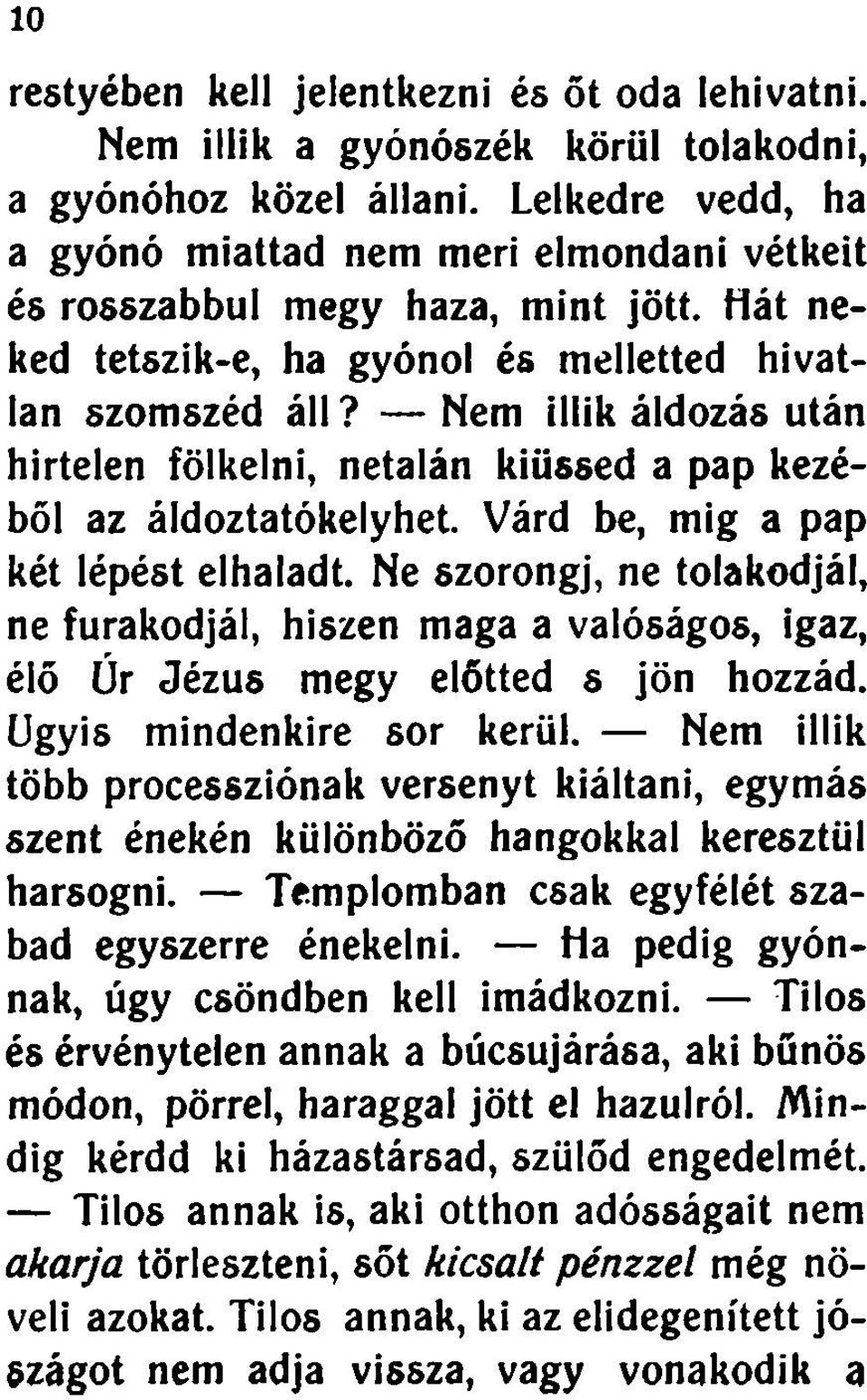 Nem illik áldozás után hirtelen fölkelni, netalán kiüssed a pap kezéből az áldoztatókelyhet. Várd be, mig a pap két lépést elhaladt.