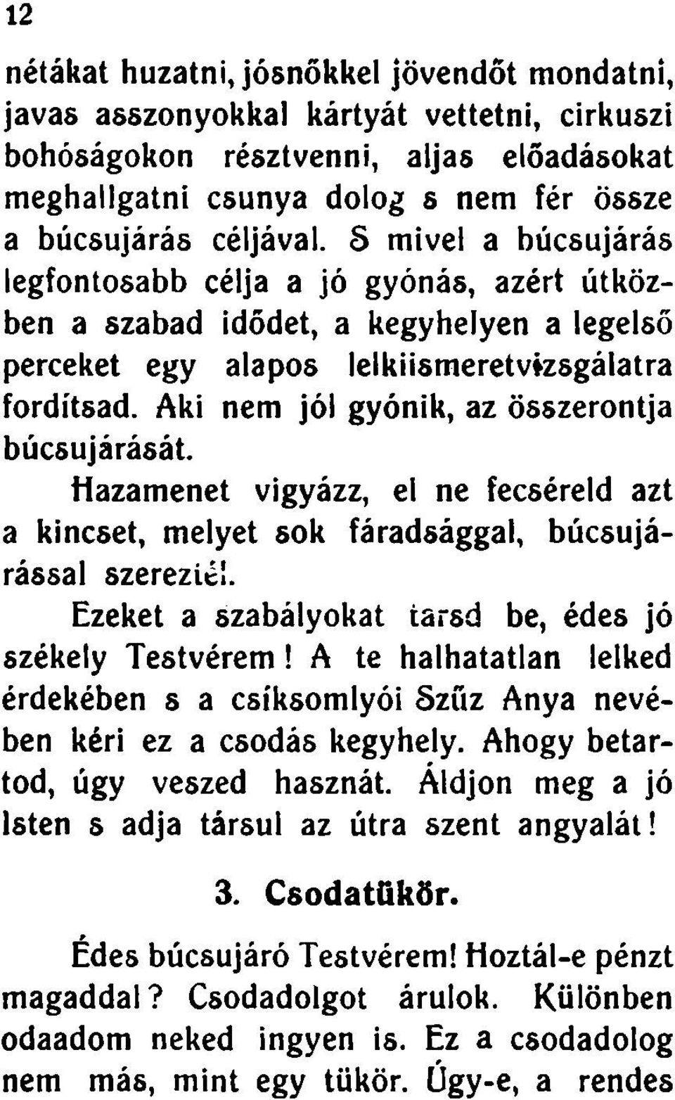 Aki nem jól gyónik, az összerontja búcsujárását. Hazamenet vigyázz, el ne fecséreld azt a kincset, melyet sok fáradsággal, búcsujárással szereziél.