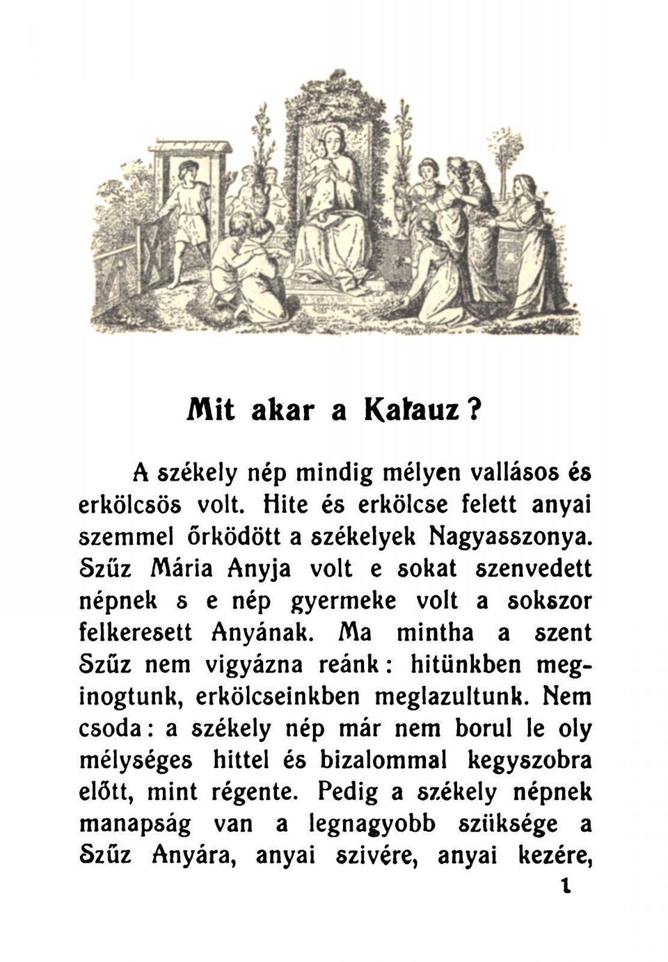 Szűz Mária Anyja volt e sokat szenvedett népnek s e nép gyermeke volt a sokszor felkeresett Anyának.