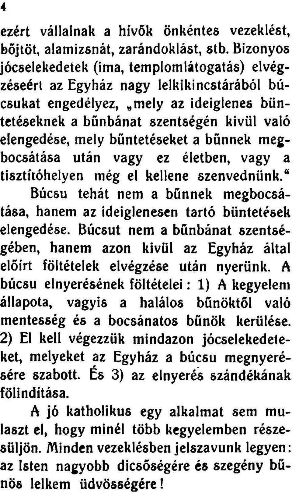 büntetéseket a bűnnek megbocsátása után vagy ez életben, vagy a tisztítóhelyen még el kellene szenvednünk." Búcsú tehát nem a bűnnek megbocsátása, hanem az ideiglenesen tartó büntetések elengedése.